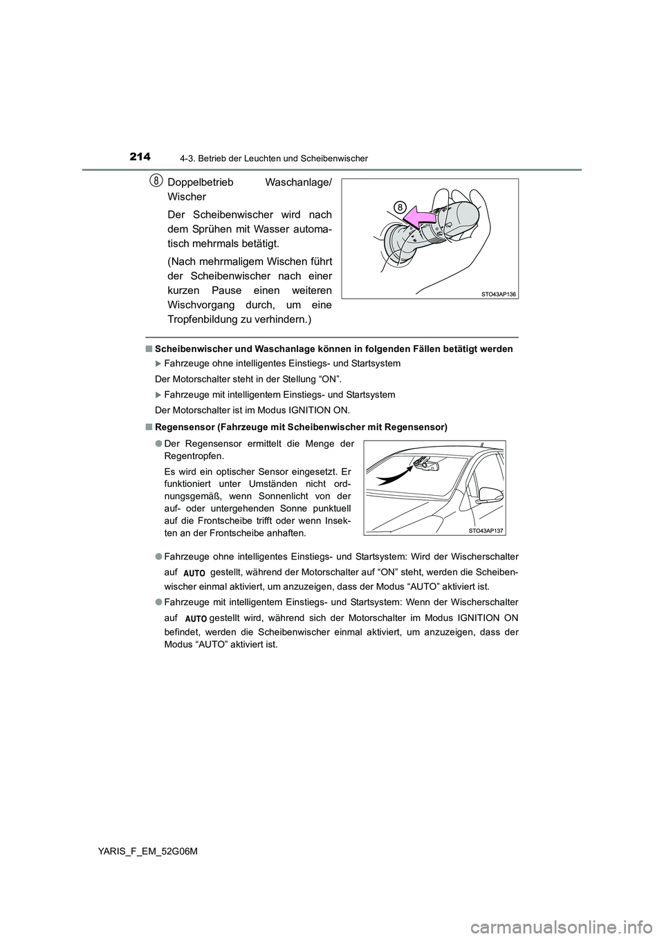 TOYOTA YARIS HATCHBACK 2015 Betriebsanleitungen (in German) 2144-3. Betrieb der Leuchten und Scheibenwischer
YARIS_F_EM_52G06M
Doppelbetrieb Waschanlage/
Wischer
Der Scheibenwischer wird nach
dem Sprühen mit Wasser automa-
tisch mehrmals betätigt.
(Nach TOYOTA YARIS HATCHBACK 2015 Betriebsanleitungen (in German) 2144-3. Betrieb der Leuchten und Scheibenwischer
YARIS_F_EM_52G06M
Doppelbetrieb Waschanlage/
Wischer
Der Scheibenwischer wird nach
dem Sprühen mit Wasser automa-
tisch mehrmals betätigt.
(Nach
