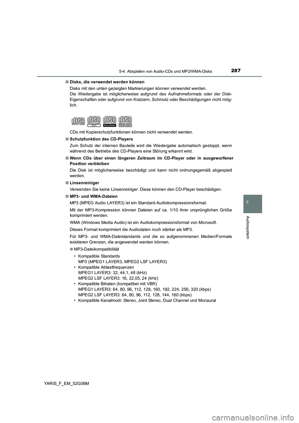TOYOTA YARIS HATCHBACK 2015 Betriebsanleitungen (in German) 2875-4. Abspielen von Audio-CDs und MP3/WMA-Disks
5
Audiosystem
YARIS_F_EM_52G06M
■ Disks, die verwendet werden können
Disks mit den unten gezeigten Markierungen können verwendet werden.
Die Wi TOYOTA YARIS HATCHBACK 2015 Betriebsanleitungen (in German) 2875-4. Abspielen von Audio-CDs und MP3/WMA-Disks
5
Audiosystem
YARIS_F_EM_52G06M
■ Disks, die verwendet werden können
Disks mit den unten gezeigten Markierungen können verwendet werden.
Die Wi