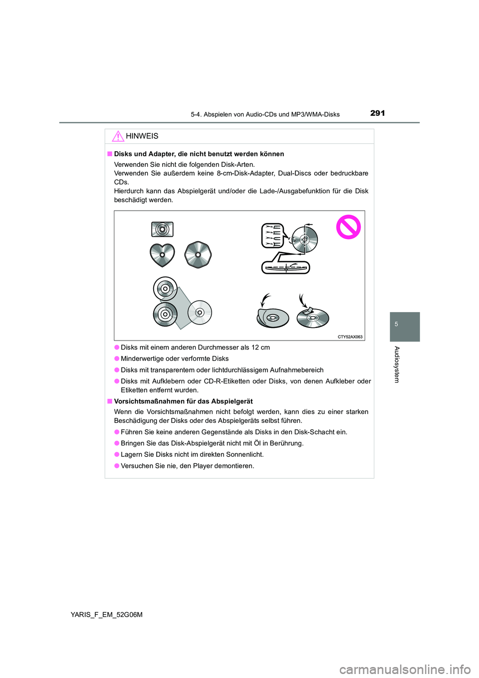 TOYOTA YARIS HATCHBACK 2015 Betriebsanleitungen (in German) 2915-4. Abspielen von Audio-CDs und MP3/WMA-Disks
5
Audiosystem
YARIS_F_EM_52G06M
HINWEIS
■Disks und Adapter, die nicht benutzt werden können
Verwenden Sie nicht die folgenden Disk-Arten.
Verwen TOYOTA YARIS HATCHBACK 2015 Betriebsanleitungen (in German) 2915-4. Abspielen von Audio-CDs und MP3/WMA-Disks
5
Audiosystem
YARIS_F_EM_52G06M
HINWEIS
■Disks und Adapter, die nicht benutzt werden können
Verwenden Sie nicht die folgenden Disk-Arten.
Verwen