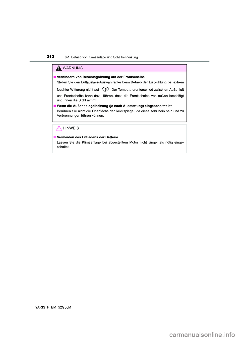TOYOTA YARIS HATCHBACK 2015 Betriebsanleitungen (in German) 3126-1. Betrieb von Klimaanlage und Scheibenheizung
YARIS_F_EM_52G06M
WARNUNG
■Verhindern von Beschlagbildung auf der Frontscheibe
Stellen Sie den Luftauslass-Auswahlregler beim Betrieb der Luftkü TOYOTA YARIS HATCHBACK 2015 Betriebsanleitungen (in German) 3126-1. Betrieb von Klimaanlage und Scheibenheizung
YARIS_F_EM_52G06M
WARNUNG
■Verhindern von Beschlagbildung auf der Frontscheibe
Stellen Sie den Luftauslass-Auswahlregler beim Betrieb der Luftkü