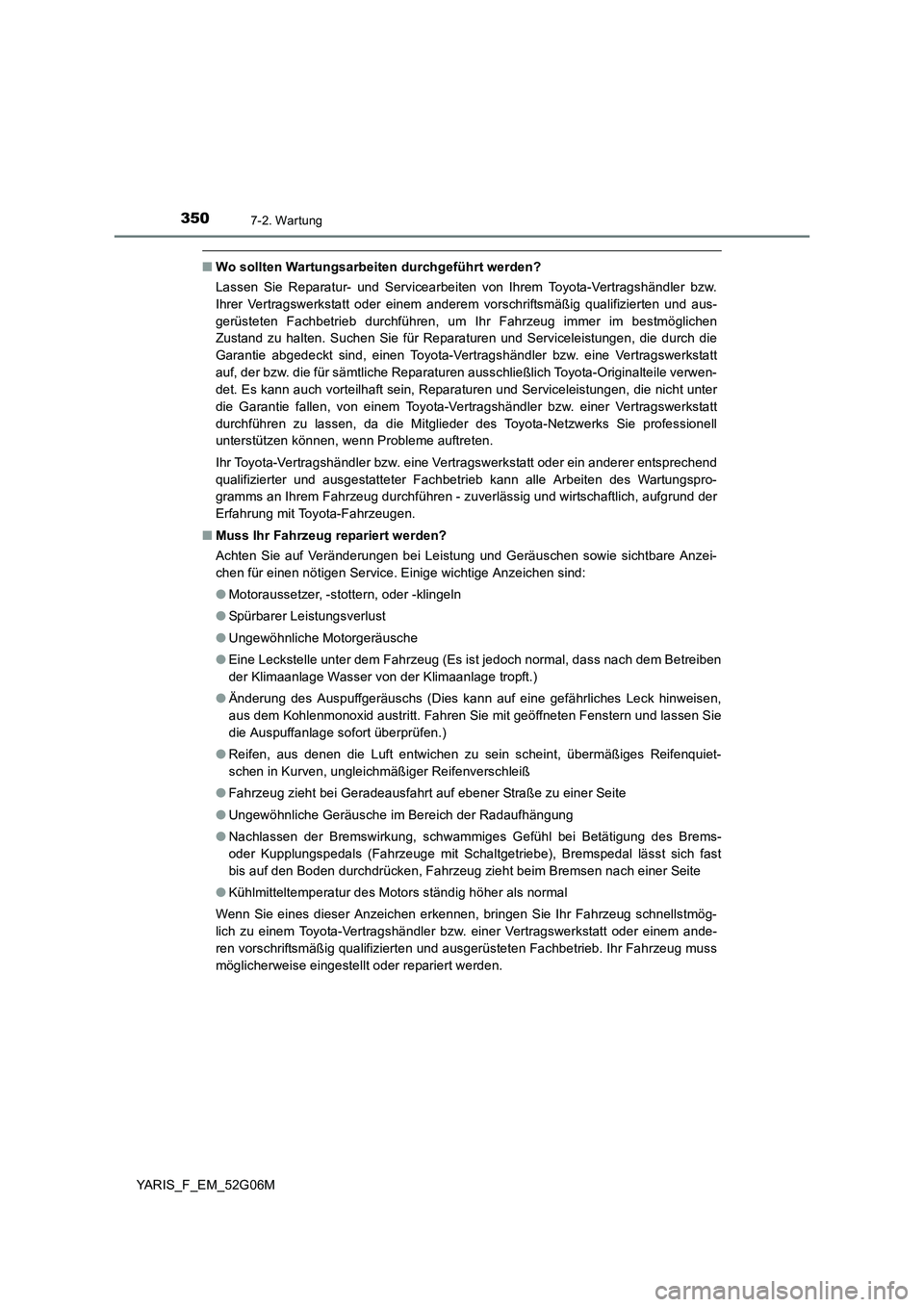 TOYOTA YARIS HATCHBACK 2015 Betriebsanleitungen (in German) 3507-2. Wartung
YARIS_F_EM_52G06M
■Wo sollten Wartungsarbeiten durchgeführt werden?
Lassen Sie Reparatur- und Servicearbeiten von Ihrem Toyota-Vertragshändler bzw.
Ihrer Vertragswerkstatt oder e TOYOTA YARIS HATCHBACK 2015 Betriebsanleitungen (in German) 3507-2. Wartung
YARIS_F_EM_52G06M
■Wo sollten Wartungsarbeiten durchgeführt werden?
Lassen Sie Reparatur- und Servicearbeiten von Ihrem Toyota-Vertragshändler bzw.
Ihrer Vertragswerkstatt oder e