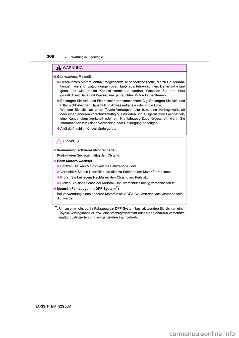 TOYOTA YARIS HATCHBACK 2015 Betriebsanleitungen (in German) 3667-3. Wartung in Eigenregie
YARIS_F_EM_52G06M
*: Um zu ermitteln, ob Ihr Fahrzeug ein DPF-System besitzt, wenden Sie sich an einen
Toyota-Vertragshändler bzw. eine Vertragswerkstatt oder einen and TOYOTA YARIS HATCHBACK 2015 Betriebsanleitungen (in German) 3667-3. Wartung in Eigenregie
YARIS_F_EM_52G06M
*: Um zu ermitteln, ob Ihr Fahrzeug ein DPF-System besitzt, wenden Sie sich an einen
Toyota-Vertragshändler bzw. eine Vertragswerkstatt oder einen and