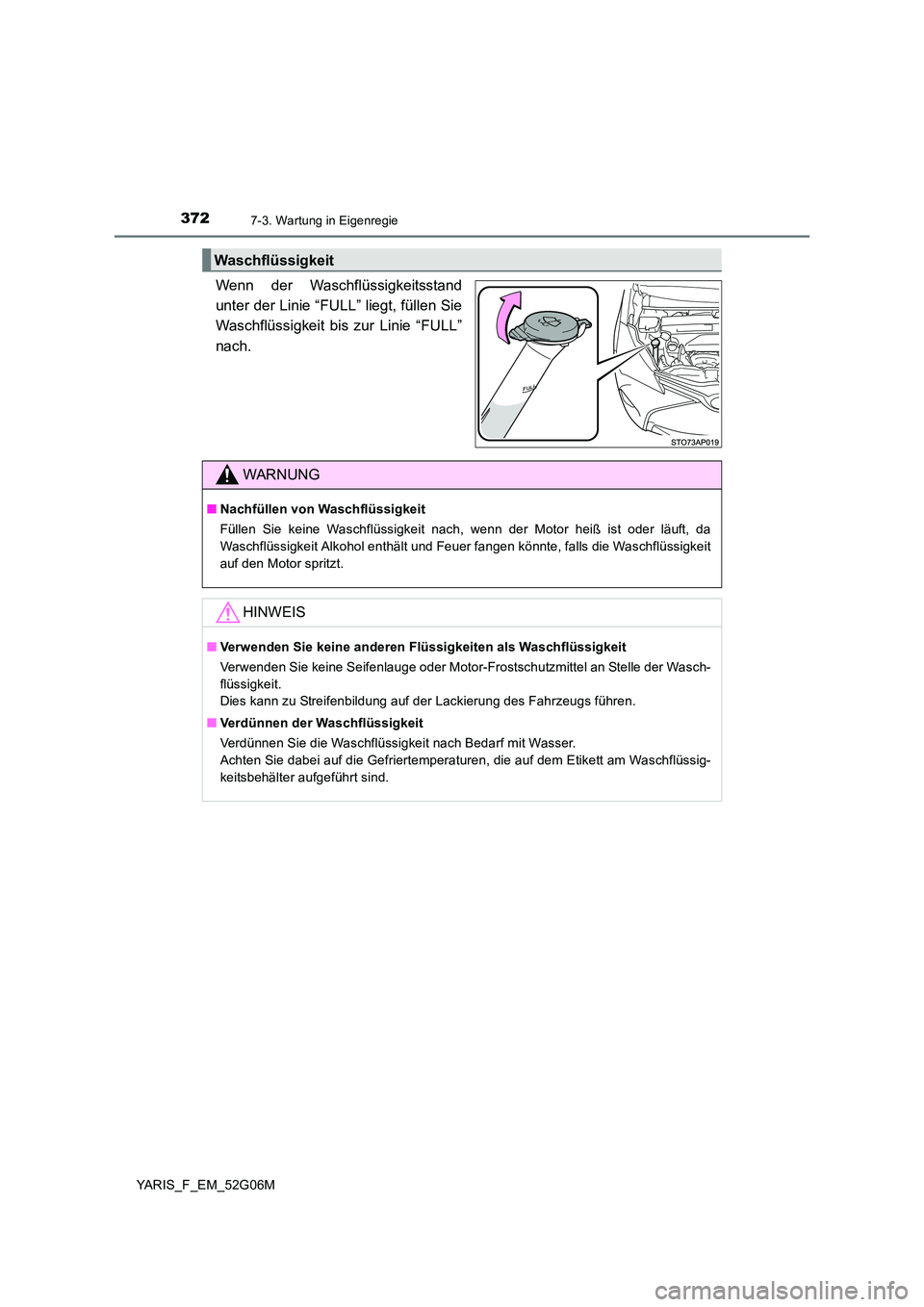 TOYOTA YARIS HATCHBACK 2015 Betriebsanleitungen (in German) 3727-3. Wartung in Eigenregie
YARIS_F_EM_52G06M
Wenn der Waschflüssigkeitsstand
unter der Linie “FULL” liegt, füllen Sie
Waschflüssigkeit bis zur Linie “FULL”
nach.
Waschflüssigkeit
WARN TOYOTA YARIS HATCHBACK 2015 Betriebsanleitungen (in German) 3727-3. Wartung in Eigenregie
YARIS_F_EM_52G06M
Wenn der Waschflüssigkeitsstand
unter der Linie “FULL” liegt, füllen Sie
Waschflüssigkeit bis zur Linie “FULL”
nach.
Waschflüssigkeit
WARN