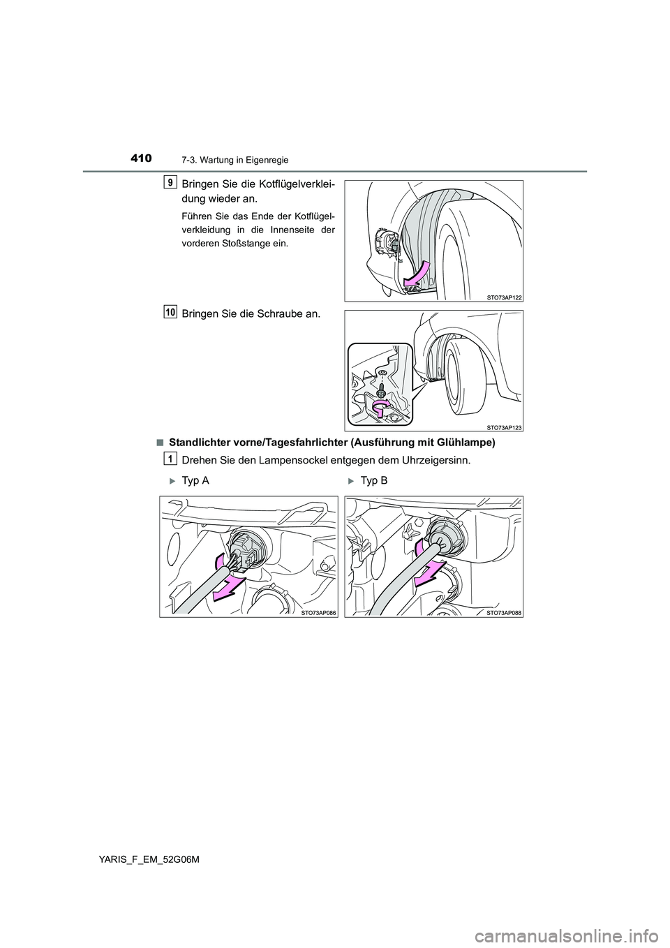 TOYOTA YARIS HATCHBACK 2015  Betriebsanleitungen (in German) 4107-3. Wartung in Eigenregie
YARIS_F_EM_52G06M
Bringen Sie die Kotflügelverklei- 
dung wieder an.
Führen Sie das Ende der Kotflügel- 
verkleidung in die Innenseite der
vorderen Stoßstange ein.
Br
