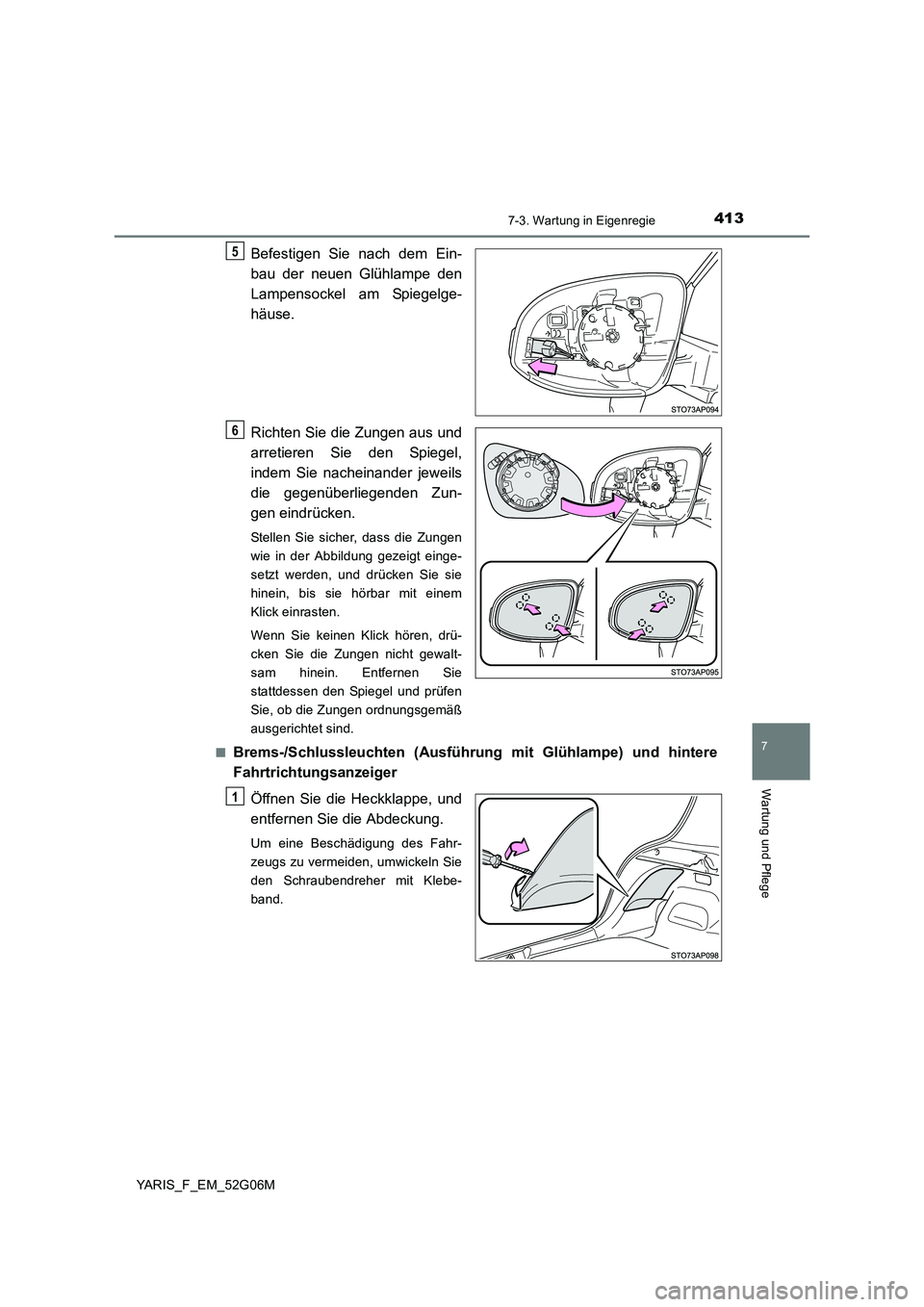 TOYOTA YARIS HATCHBACK 2015 Betriebsanleitungen (in German) 4137-3. Wartung in Eigenregie
7
Wartung und Pflege
YARIS_F_EM_52G06M
Befestigen Sie nach dem Ein-
bau der neuen Glühlampe den
Lampensockel am Spiegelge-
häuse.
Richten Sie die Zungen aus und
ar TOYOTA YARIS HATCHBACK 2015 Betriebsanleitungen (in German) 4137-3. Wartung in Eigenregie
7
Wartung und Pflege
YARIS_F_EM_52G06M
Befestigen Sie nach dem Ein-
bau der neuen Glühlampe den
Lampensockel am Spiegelge-
häuse.
Richten Sie die Zungen aus und
ar