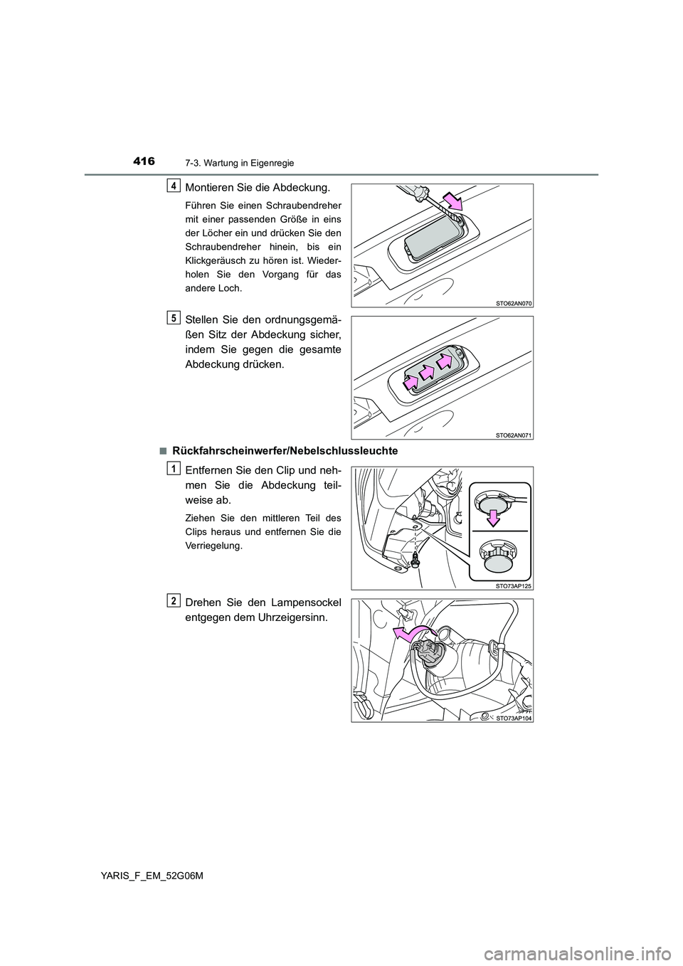 TOYOTA YARIS HATCHBACK 2015 Betriebsanleitungen (in German) 4167-3. Wartung in Eigenregie
YARIS_F_EM_52G06M
Montieren Sie die Abdeckung.
Führen Sie einen Schraubendreher
mit einer passenden Größe in eins
der Löcher ein und drücken Sie den
Schraubendreher TOYOTA YARIS HATCHBACK 2015 Betriebsanleitungen (in German) 4167-3. Wartung in Eigenregie
YARIS_F_EM_52G06M
Montieren Sie die Abdeckung.
Führen Sie einen Schraubendreher
mit einer passenden Größe in eins
der Löcher ein und drücken Sie den
Schraubendreher