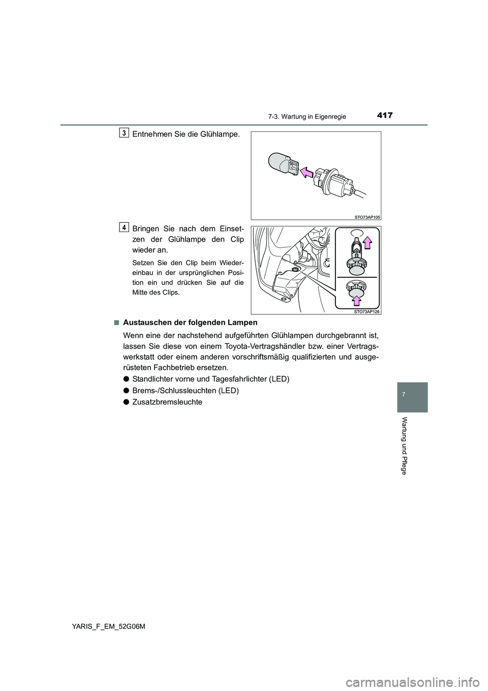 TOYOTA YARIS HATCHBACK 2015 Betriebsanleitungen (in German) 4177-3. Wartung in Eigenregie
7
Wartung und Pflege
YARIS_F_EM_52G06M
Entnehmen Sie die Glühlampe.
Bringen Sie nach dem Einset-
zen der Glühlampe den Clip
wieder an.
Setzen Sie den Clip beim Wiede TOYOTA YARIS HATCHBACK 2015 Betriebsanleitungen (in German) 4177-3. Wartung in Eigenregie
7
Wartung und Pflege
YARIS_F_EM_52G06M
Entnehmen Sie die Glühlampe.
Bringen Sie nach dem Einset-
zen der Glühlampe den Clip
wieder an.
Setzen Sie den Clip beim Wiede