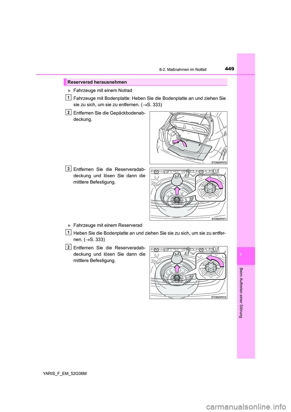 TOYOTA YARIS HATCHBACK 2015 Betriebsanleitungen (in German) 4498-2. Maßnahmen im Notfall
8
Beim Auftreten einer Störung
YARIS_F_EM_52G06M
Fahrzeuge mit einem Notrad
Fahrzeuge mit Bodenplatte: Heben Sie die Bodenplatte an und ziehen Sie
sie zu sich, um s TOYOTA YARIS HATCHBACK 2015 Betriebsanleitungen (in German) 4498-2. Maßnahmen im Notfall
8
Beim Auftreten einer Störung
YARIS_F_EM_52G06M
Fahrzeuge mit einem Notrad
Fahrzeuge mit Bodenplatte: Heben Sie die Bodenplatte an und ziehen Sie
sie zu sich, um s