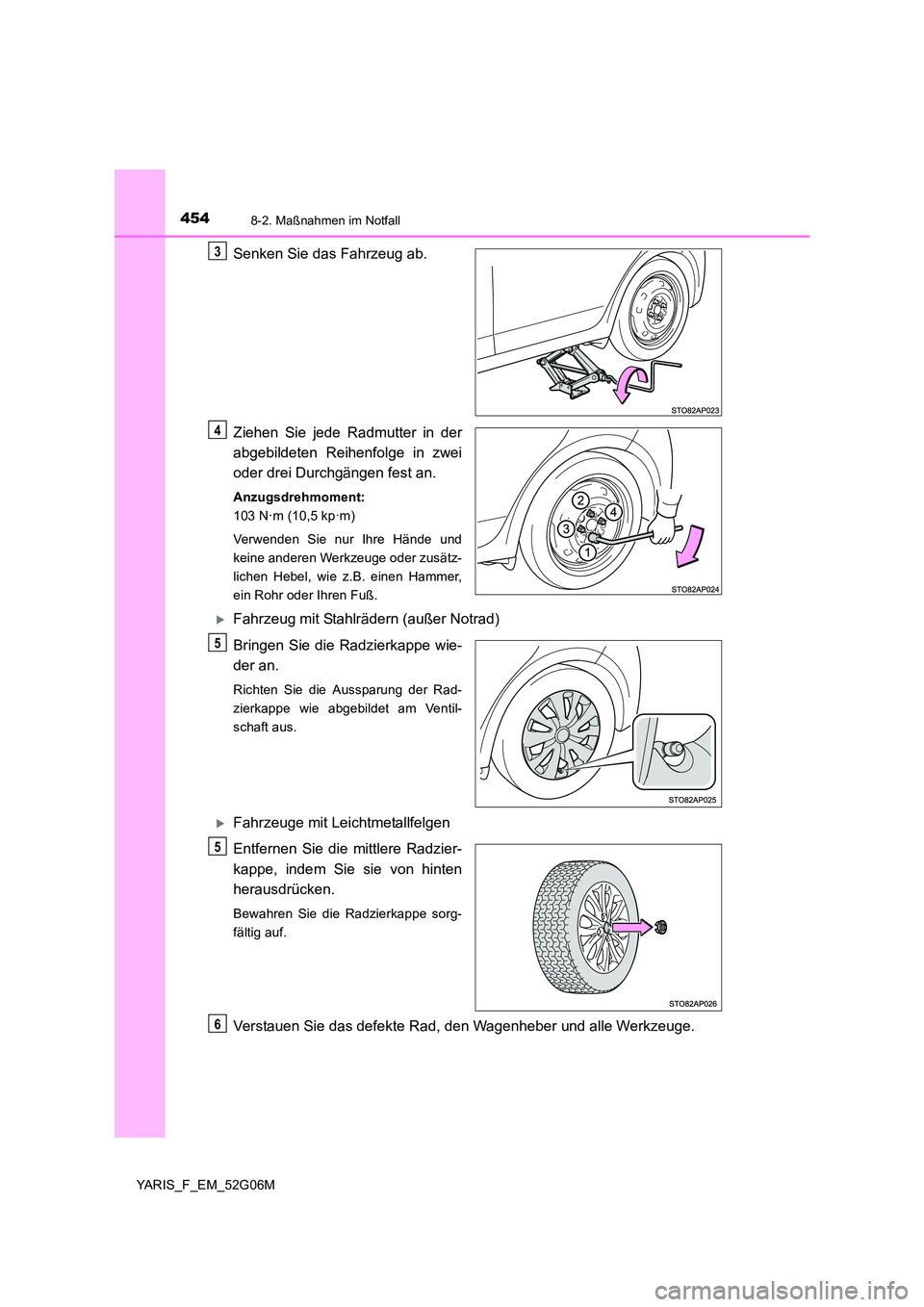 TOYOTA YARIS HATCHBACK 2015  Betriebsanleitungen (in German) 4548-2. Maßnahmen im Notfall
YARIS_F_EM_52G06M
Senken Sie das Fahrzeug ab. 
Ziehen Sie jede Radmutter in der 
abgebildeten Reihenfolge in zwei 
oder drei Durchgängen fest an.
Anzugsdrehmoment: 
103  TOYOTA YARIS HATCHBACK 2015  Betriebsanleitungen (in German) 4548-2. Maßnahmen im Notfall
YARIS_F_EM_52G06M
Senken Sie das Fahrzeug ab. 
Ziehen Sie jede Radmutter in der 
abgebildeten Reihenfolge in zwei 
oder drei Durchgängen fest an.
Anzugsdrehmoment: 
103
