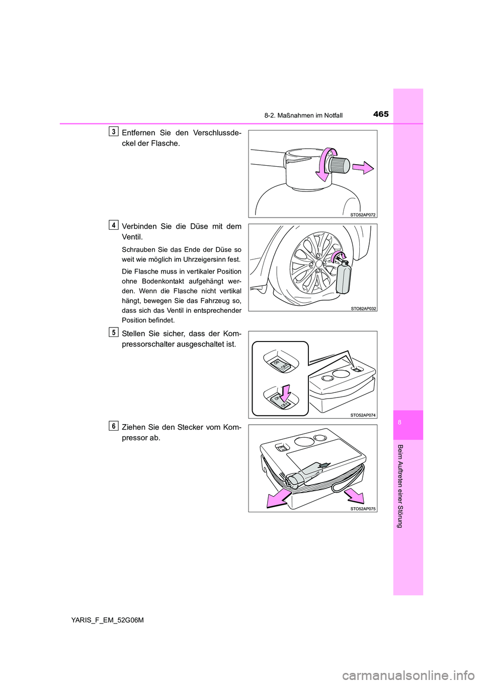 TOYOTA YARIS HATCHBACK 2015 Betriebsanleitungen (in German) 4658-2. Maßnahmen im Notfall
8
Beim Auftreten einer Störung
YARIS_F_EM_52G06M
Entfernen Sie den Verschlussde-
ckel der Flasche.
Verbinden Sie die Düse mit dem
Ventil.
Schrauben Sie das Ende der TOYOTA YARIS HATCHBACK 2015 Betriebsanleitungen (in German) 4658-2. Maßnahmen im Notfall
8
Beim Auftreten einer Störung
YARIS_F_EM_52G06M
Entfernen Sie den Verschlussde-
ckel der Flasche.
Verbinden Sie die Düse mit dem
Ventil.
Schrauben Sie das Ende der