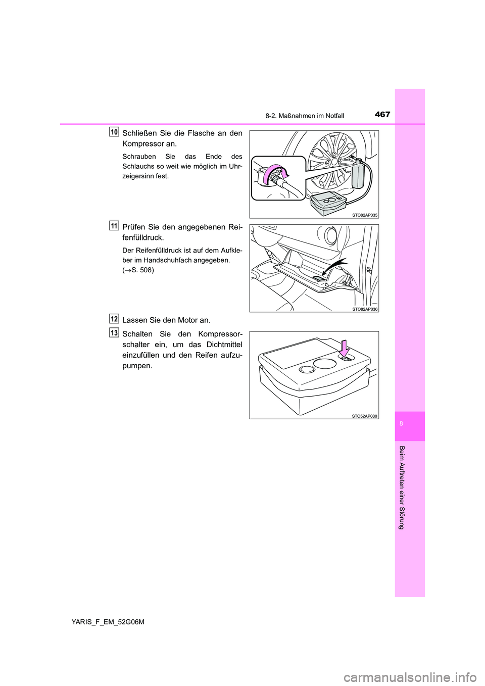 TOYOTA YARIS HATCHBACK 2015 Betriebsanleitungen (in German) 4678-2. Maßnahmen im Notfall
8
Beim Auftreten einer Störung
YARIS_F_EM_52G06M
Schließen Sie die Flasche an den
Kompressor an.
Schrauben Sie das Ende des
Schlauchs so weit wie möglich im Uhr-
zei TOYOTA YARIS HATCHBACK 2015 Betriebsanleitungen (in German) 4678-2. Maßnahmen im Notfall
8
Beim Auftreten einer Störung
YARIS_F_EM_52G06M
Schließen Sie die Flasche an den
Kompressor an.
Schrauben Sie das Ende des
Schlauchs so weit wie möglich im Uhr-
zei