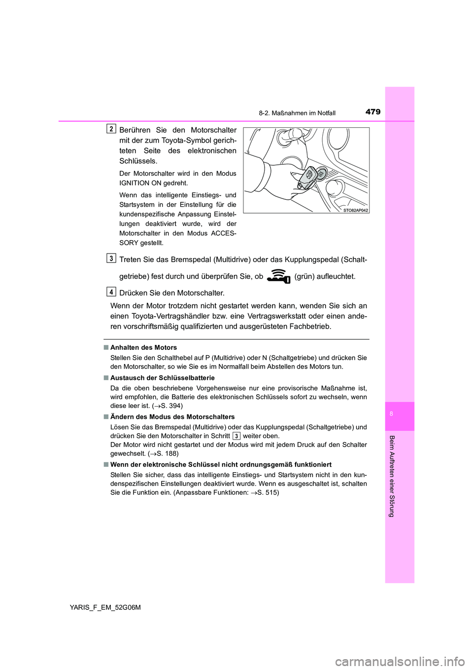 TOYOTA YARIS HATCHBACK 2015 Betriebsanleitungen (in German) 4798-2. Maßnahmen im Notfall
8
Beim Auftreten einer Störung
YARIS_F_EM_52G06M
Berühren Sie den Motorschalter
mit der zum Toyota-Symbol gerich-
teten Seite des elektronischen
Schlüssels.
Der Mot TOYOTA YARIS HATCHBACK 2015 Betriebsanleitungen (in German) 4798-2. Maßnahmen im Notfall
8
Beim Auftreten einer Störung
YARIS_F_EM_52G06M
Berühren Sie den Motorschalter
mit der zum Toyota-Symbol gerich-
teten Seite des elektronischen
Schlüssels.
Der Mot
