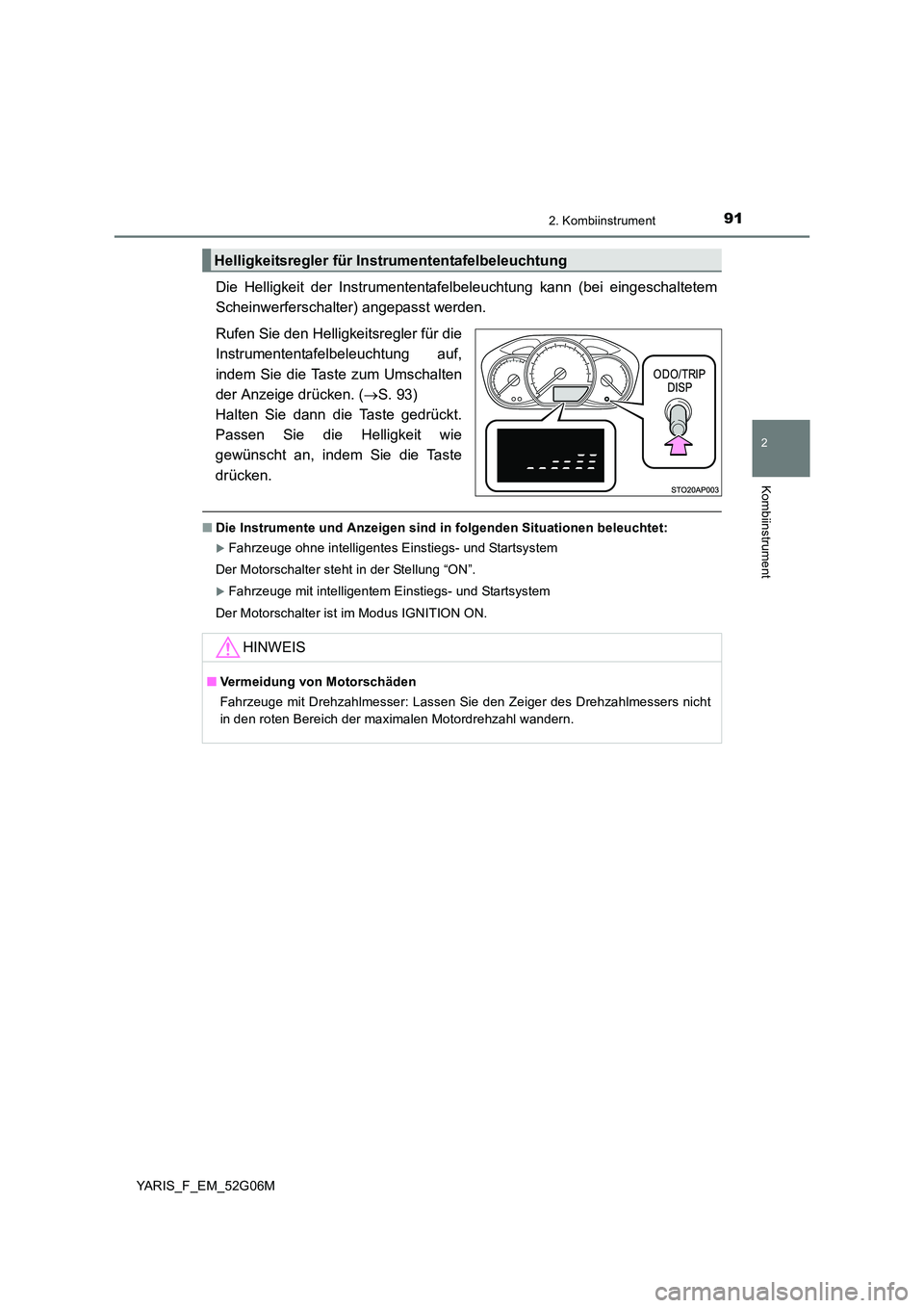 TOYOTA YARIS HATCHBACK 2015  Betriebsanleitungen (in German) 912. Kombiinstrument
2
Kombiinstrument
YARIS_F_EM_52G06M
Die Helligkeit der Instrumententafelbeleuchtung kann (bei eingeschaltetem 
Scheinwerferschalter) angepasst werden. 
Rufen Sie den Helligkeitsre