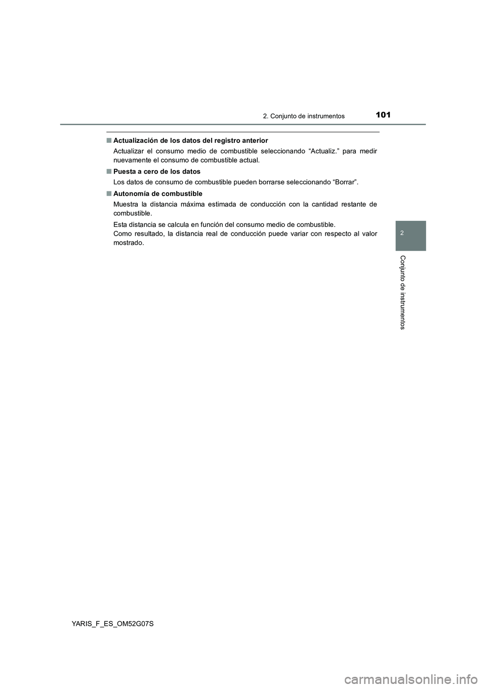 TOYOTA YARIS HATCHBACK 2015 Manual del propietario (in Spanish) 1012. Conjunto de instrumentos
2
Conjunto de instrumentos
YARIS_F_ES_OM52G07S
■Actualización de los datos del registro anterior
Actualizar el consumo medio de combustible seleccionando “Actualiz TOYOTA YARIS HATCHBACK 2015 Manual del propietario (in Spanish) 1012. Conjunto de instrumentos
2
Conjunto de instrumentos
YARIS_F_ES_OM52G07S
■Actualización de los datos del registro anterior
Actualizar el consumo medio de combustible seleccionando “Actualiz