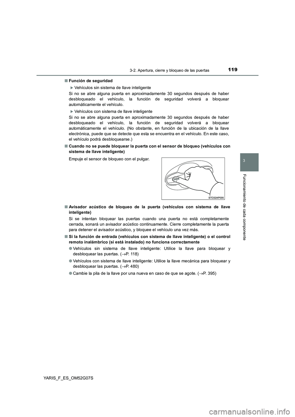 TOYOTA YARIS HATCHBACK 2015  Manual del propietario (in Spanish) 1193-2. Apertura, cierre y bloqueo de las puertas
3
Funcionamiento de cada componente
YARIS_F_ES_OM52G07S 
■ Función de seguridad
Vehículos sin sistema de llave inteligente 
Si no se abre algun