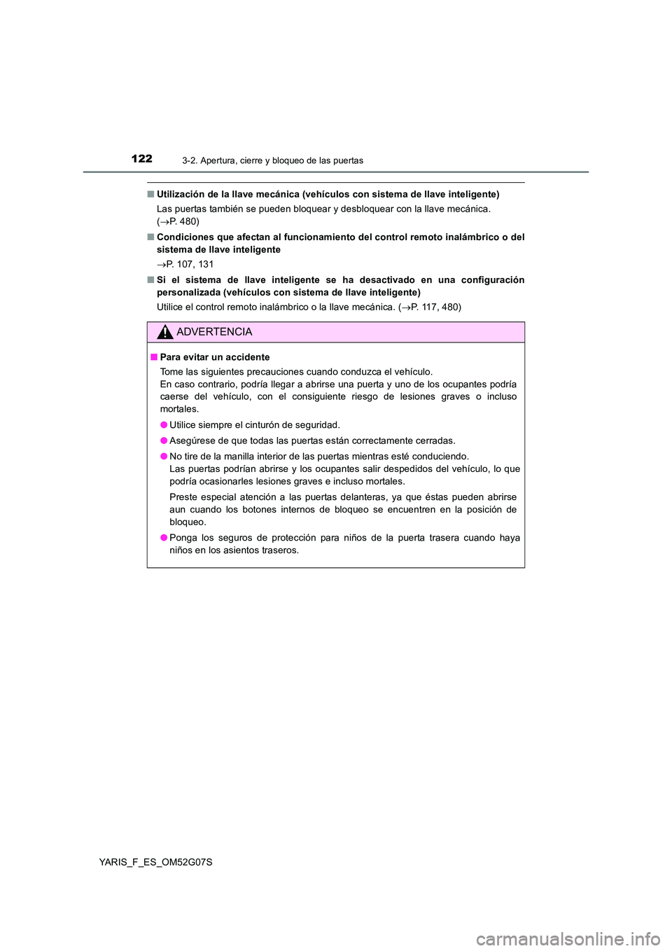 TOYOTA YARIS HATCHBACK 2015 Manual del propietario (in Spanish) 1223-2. Apertura, cierre y bloqueo de las puertas
YARIS_F_ES_OM52G07S
■Utilización de la llave mecánica (vehículos con sistema de llave inteligente)
Las puertas también se pueden bloquear y des TOYOTA YARIS HATCHBACK 2015 Manual del propietario (in Spanish) 1223-2. Apertura, cierre y bloqueo de las puertas
YARIS_F_ES_OM52G07S
■Utilización de la llave mecánica (vehículos con sistema de llave inteligente)
Las puertas también se pueden bloquear y des