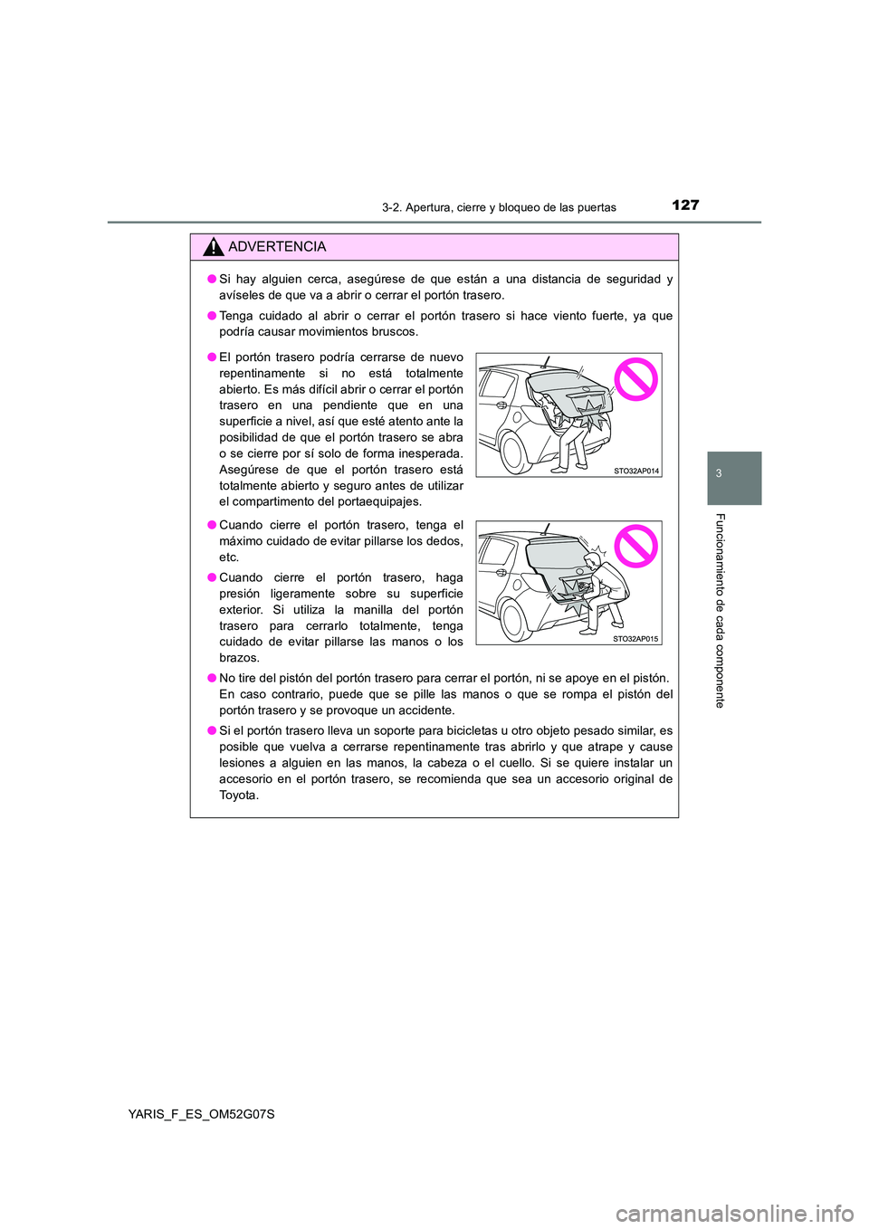 TOYOTA YARIS HATCHBACK 2015 Manual del propietario (in Spanish) 1273-2. Apertura, cierre y bloqueo de las puertas
3
Funcionamiento de cada componente
YARIS_F_ES_OM52G07S
ADVERTENCIA
●Si hay alguien cerca, asegúrese de que están a una distancia de seguridad y
TOYOTA YARIS HATCHBACK 2015 Manual del propietario (in Spanish) 1273-2. Apertura, cierre y bloqueo de las puertas
3
Funcionamiento de cada componente
YARIS_F_ES_OM52G07S
ADVERTENCIA
●Si hay alguien cerca, asegúrese de que están a una distancia de seguridad y