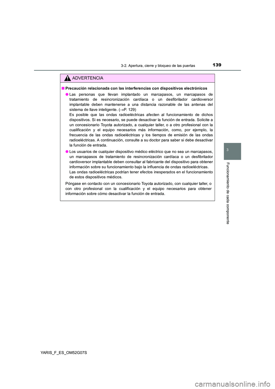 TOYOTA YARIS HATCHBACK 2015 Manual del propietario (in Spanish) 1393-2. Apertura, cierre y bloqueo de las puertas
3
Funcionamiento de cada componente
YARIS_F_ES_OM52G07S
ADVERTENCIA
■Precaución relacionada con las interferencias con dispositivos electrónicos
TOYOTA YARIS HATCHBACK 2015 Manual del propietario (in Spanish) 1393-2. Apertura, cierre y bloqueo de las puertas
3
Funcionamiento de cada componente
YARIS_F_ES_OM52G07S
ADVERTENCIA
■Precaución relacionada con las interferencias con dispositivos electrónicos