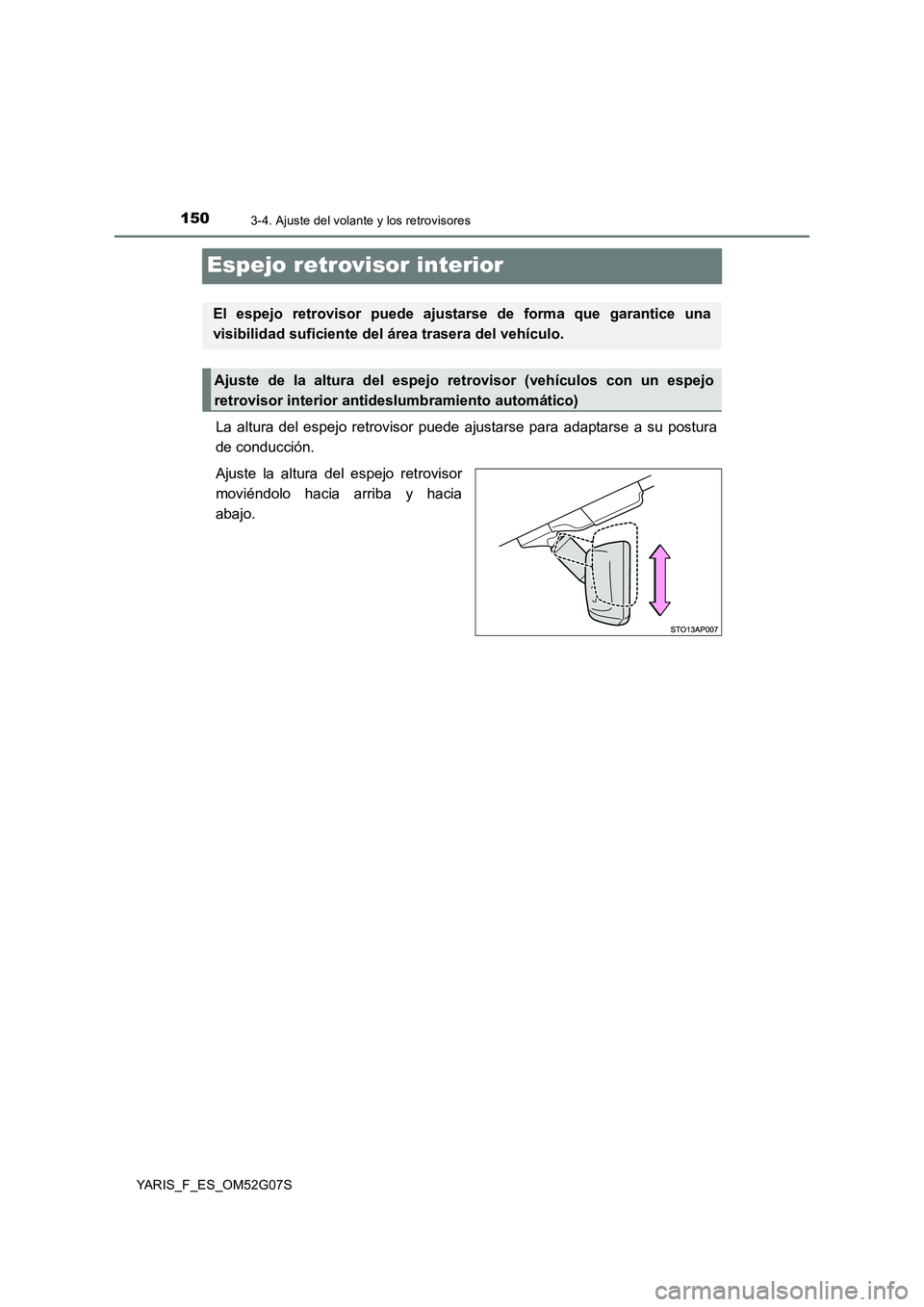 TOYOTA YARIS HATCHBACK 2015 Manual del propietario (in Spanish) 1503-4. Ajuste del volante y los retrovisores
YARIS_F_ES_OM52G07S
Espejo retrovisor interior
La altura del espejo retrovisor puede ajustarse para adaptarse a su postura
de conducción.
Ajuste la alt TOYOTA YARIS HATCHBACK 2015 Manual del propietario (in Spanish) 1503-4. Ajuste del volante y los retrovisores
YARIS_F_ES_OM52G07S
Espejo retrovisor interior
La altura del espejo retrovisor puede ajustarse para adaptarse a su postura
de conducción.
Ajuste la alt