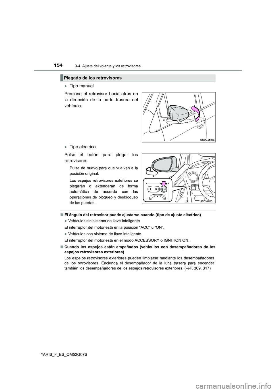 TOYOTA YARIS HATCHBACK 2015 Manual del propietario (in Spanish) 1543-4. Ajuste del volante y los retrovisores
YARIS_F_ES_OM52G07S
Tipo manual
Presione el retrovisor hacia atrás en
la dirección de la parte trasera del
vehículo.
Tipo eléctrico
Pulse el TOYOTA YARIS HATCHBACK 2015 Manual del propietario (in Spanish) 1543-4. Ajuste del volante y los retrovisores
YARIS_F_ES_OM52G07S
Tipo manual
Presione el retrovisor hacia atrás en
la dirección de la parte trasera del
vehículo.
Tipo eléctrico
Pulse el