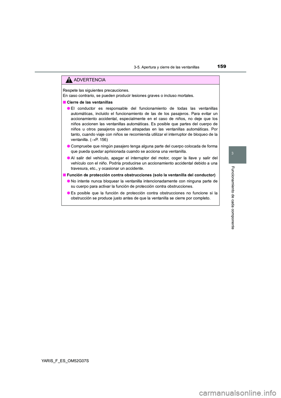 TOYOTA YARIS HATCHBACK 2015 Manual del propietario (in Spanish) 1593-5. Apertura y cierre de las ventanillas
3
Funcionamiento de cada componente
YARIS_F_ES_OM52G07S
ADVERTENCIA
Respete las siguientes precauciones.
En caso contrario, se pueden producir lesiones g TOYOTA YARIS HATCHBACK 2015 Manual del propietario (in Spanish) 1593-5. Apertura y cierre de las ventanillas
3
Funcionamiento de cada componente
YARIS_F_ES_OM52G07S
ADVERTENCIA
Respete las siguientes precauciones.
En caso contrario, se pueden producir lesiones g