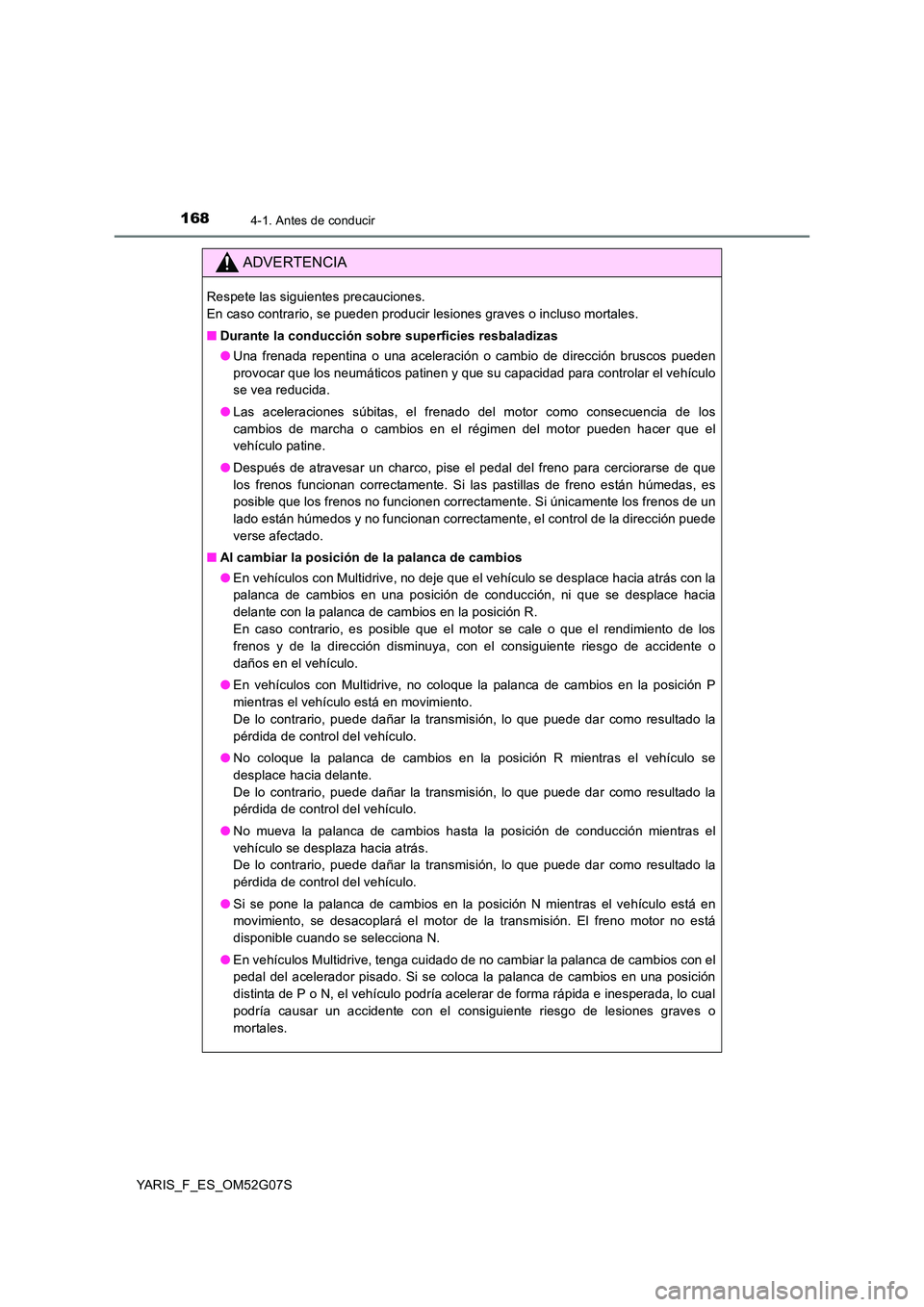 TOYOTA YARIS HATCHBACK 2015 Manual del propietario (in Spanish) 1684-1. Antes de conducir
YARIS_F_ES_OM52G07S
ADVERTENCIA
Respete las siguientes precauciones.
En caso contrario, se pueden producir lesiones graves o incluso mortales.
■ Durante la conducción s TOYOTA YARIS HATCHBACK 2015 Manual del propietario (in Spanish) 1684-1. Antes de conducir
YARIS_F_ES_OM52G07S
ADVERTENCIA
Respete las siguientes precauciones.
En caso contrario, se pueden producir lesiones graves o incluso mortales.
■ Durante la conducción s