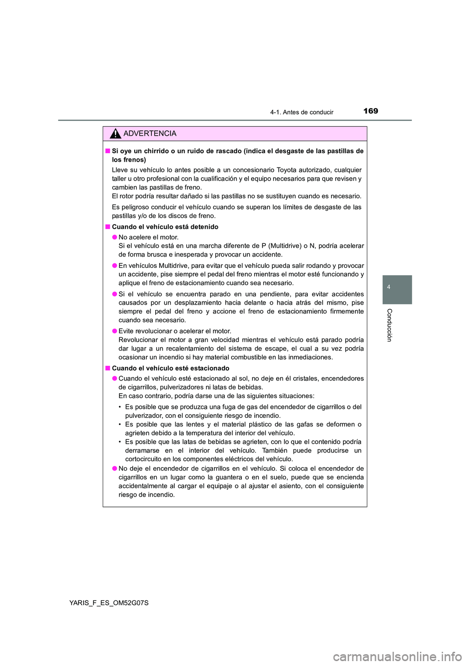 TOYOTA YARIS HATCHBACK 2015 Manual del propietario (in Spanish) 1694-1. Antes de conducir
4
Conducción
YARIS_F_ES_OM52G07S
ADVERTENCIA
■Si oye un chirrido o un ruido de rascado (indica el desgaste de las pastillas de
los frenos)
Lleve su vehículo lo antes po TOYOTA YARIS HATCHBACK 2015 Manual del propietario (in Spanish) 1694-1. Antes de conducir
4
Conducción
YARIS_F_ES_OM52G07S
ADVERTENCIA
■Si oye un chirrido o un ruido de rascado (indica el desgaste de las pastillas de
los frenos)
Lleve su vehículo lo antes po