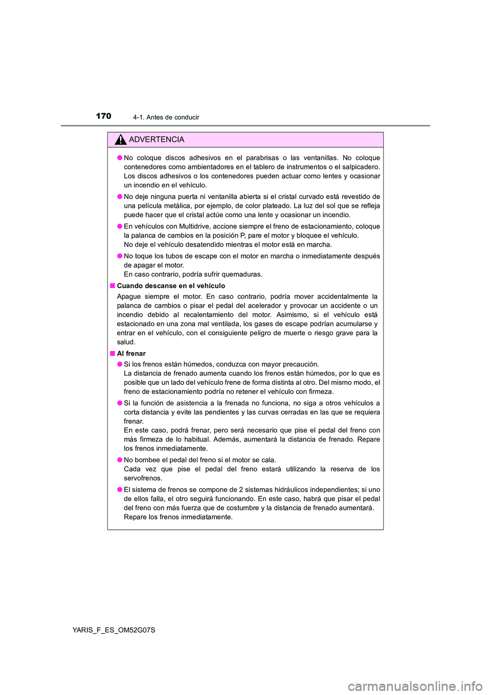 TOYOTA YARIS HATCHBACK 2015 Manual del propietario (in Spanish) 1704-1. Antes de conducir
YARIS_F_ES_OM52G07S
ADVERTENCIA
●No coloque discos adhesivos en el parabrisas o las ventanillas. No coloque
contenedores como ambientadores en el tablero de instrumentos o TOYOTA YARIS HATCHBACK 2015 Manual del propietario (in Spanish) 1704-1. Antes de conducir
YARIS_F_ES_OM52G07S
ADVERTENCIA
●No coloque discos adhesivos en el parabrisas o las ventanillas. No coloque
contenedores como ambientadores en el tablero de instrumentos o