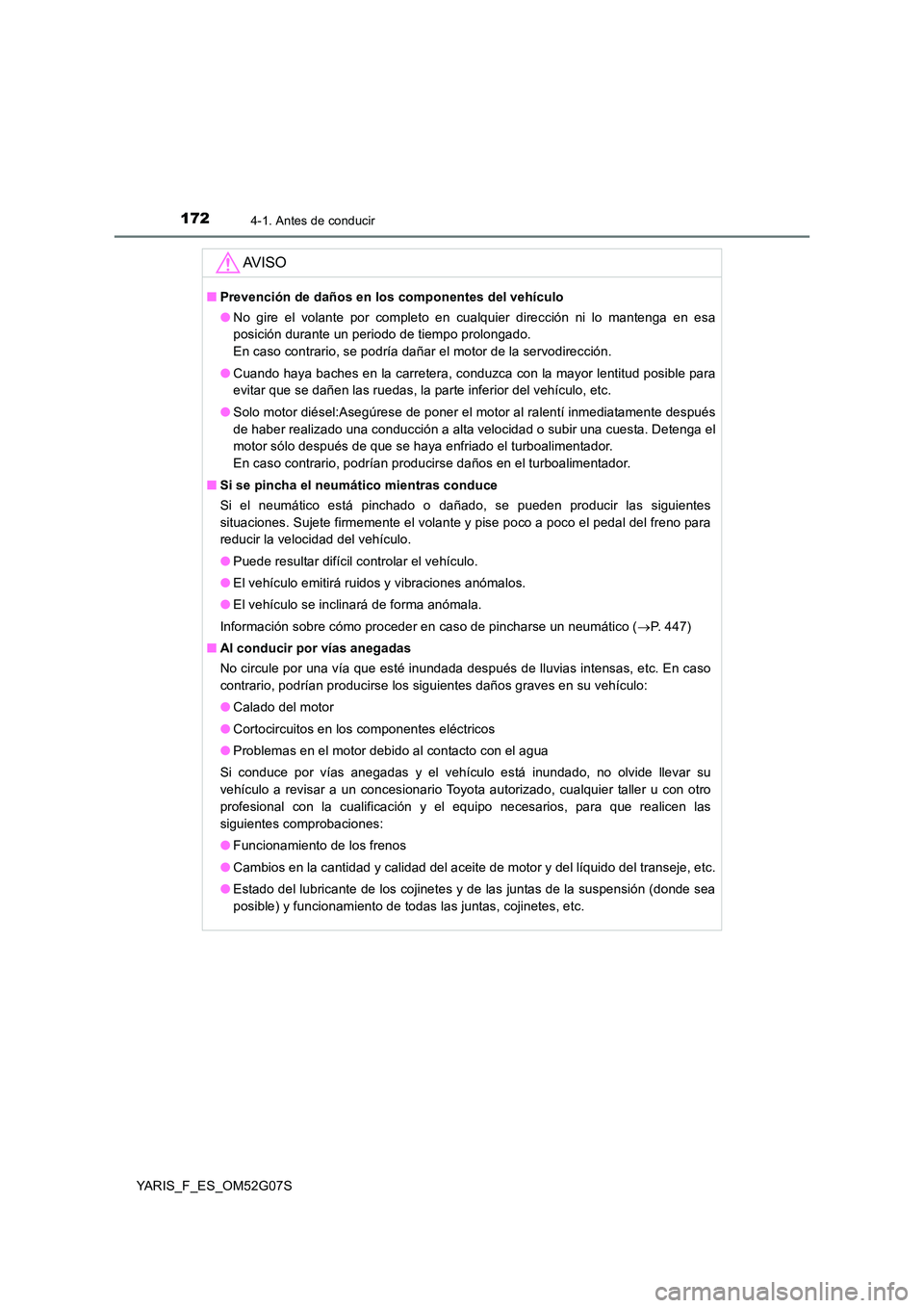 TOYOTA YARIS HATCHBACK 2015 Manual del propietario (in Spanish) 1724-1. Antes de conducir
YARIS_F_ES_OM52G07S
AV I S O
■Prevención de daños en los componentes del vehículo
● No gire el volante por completo en cualquier dirección ni lo mantenga en esa
pos TOYOTA YARIS HATCHBACK 2015 Manual del propietario (in Spanish) 1724-1. Antes de conducir
YARIS_F_ES_OM52G07S
AV I S O
■Prevención de daños en los componentes del vehículo
● No gire el volante por completo en cualquier dirección ni lo mantenga en esa
pos