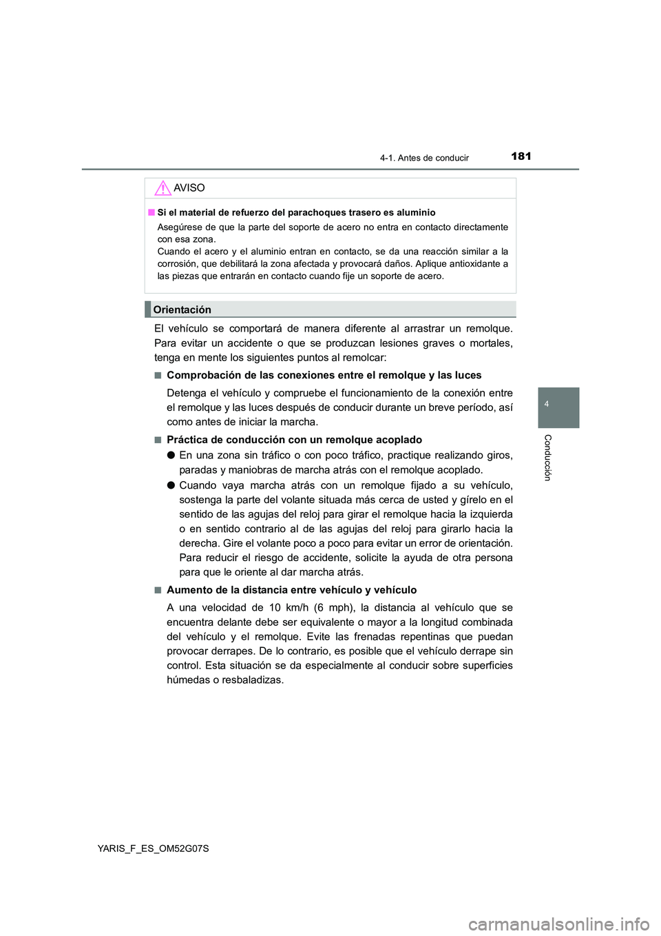 TOYOTA YARIS HATCHBACK 2015 Manual del propietario (in Spanish) 1814-1. Antes de conducir
4
Conducción
YARIS_F_ES_OM52G07S
El vehículo se comportará de manera diferente al arrastrar un remolque.
Para evitar un accidente o que se produzcan lesiones graves o mor TOYOTA YARIS HATCHBACK 2015 Manual del propietario (in Spanish) 1814-1. Antes de conducir
4
Conducción
YARIS_F_ES_OM52G07S
El vehículo se comportará de manera diferente al arrastrar un remolque.
Para evitar un accidente o que se produzcan lesiones graves o mor