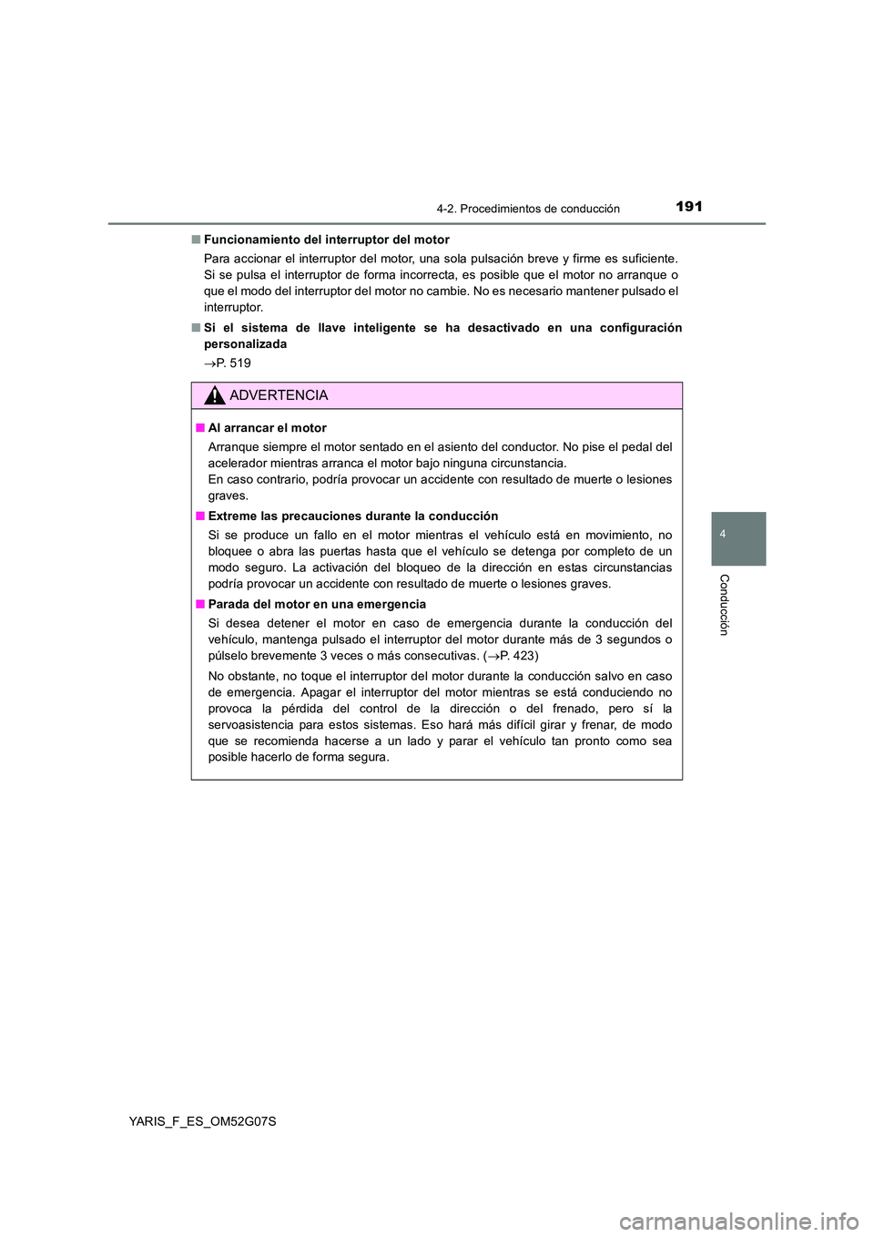TOYOTA YARIS HATCHBACK 2015 Manual del propietario (in Spanish) 1914-2. Procedimientos de conducción
4
Conducción
YARIS_F_ES_OM52G07S
■ Funcionamiento del interruptor del motor
Para accionar el interruptor del motor, una sola pulsación breve y firme es sufi TOYOTA YARIS HATCHBACK 2015 Manual del propietario (in Spanish) 1914-2. Procedimientos de conducción
4
Conducción
YARIS_F_ES_OM52G07S
■ Funcionamiento del interruptor del motor
Para accionar el interruptor del motor, una sola pulsación breve y firme es sufi