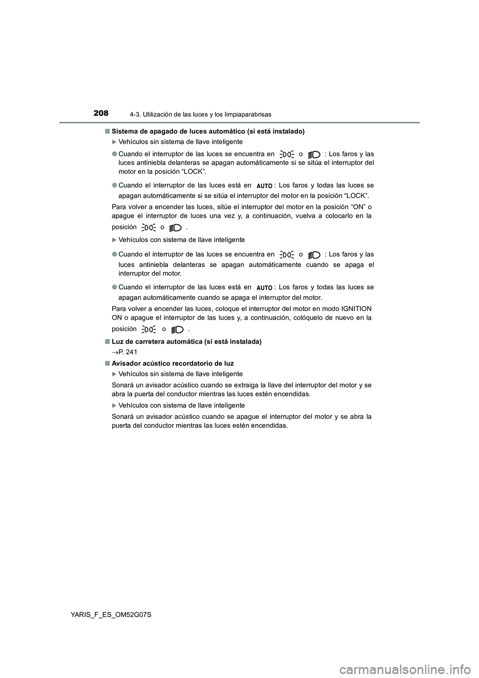 TOYOTA YARIS HATCHBACK 2015 Manual del propietario (in Spanish) 2084-3. Utilización de las luces y los limpiaparabrisas
YARIS_F_ES_OM52G07S
■ Sistema de apagado de luces automático (si está instalado)
Vehículos sin sistema de llave inteligente
● Cuand TOYOTA YARIS HATCHBACK 2015 Manual del propietario (in Spanish) 2084-3. Utilización de las luces y los limpiaparabrisas
YARIS_F_ES_OM52G07S
■ Sistema de apagado de luces automático (si está instalado)
Vehículos sin sistema de llave inteligente
● Cuand