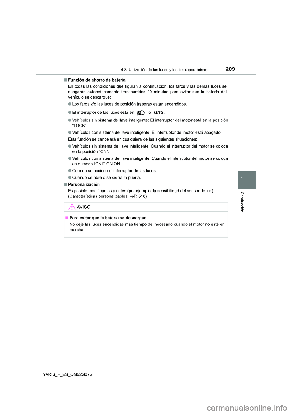 TOYOTA YARIS HATCHBACK 2015 Manual del propietario (in Spanish) 2094-3. Utilización de las luces y los limpiaparabrisas
4
Conducción
YARIS_F_ES_OM52G07S
■ Función de ahorro de batería
En todas las condiciones que figuran a continuación, los faros y las de TOYOTA YARIS HATCHBACK 2015 Manual del propietario (in Spanish) 2094-3. Utilización de las luces y los limpiaparabrisas
4
Conducción
YARIS_F_ES_OM52G07S
■ Función de ahorro de batería
En todas las condiciones que figuran a continuación, los faros y las de