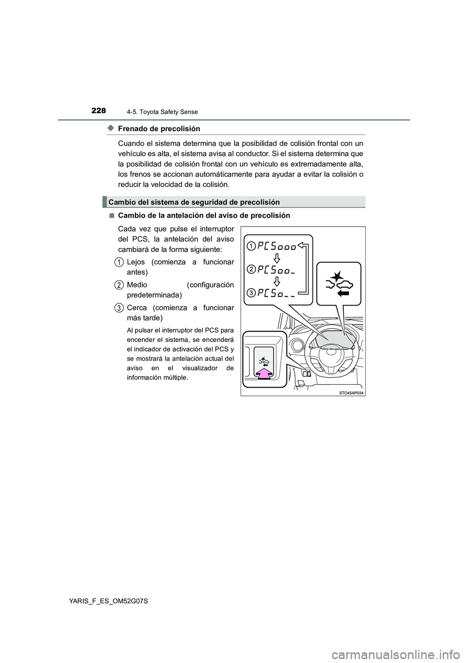 TOYOTA YARIS HATCHBACK 2015 Manual del propietario (in Spanish) 2284-5. Toyota Safety Sense
YARIS_F_ES_OM52G07S
◆Frenado de precolisión
Cuando el sistema determina que la posibilidad de colisión frontal con un
vehículo es alta, el sistema avisa al conductor TOYOTA YARIS HATCHBACK 2015 Manual del propietario (in Spanish) 2284-5. Toyota Safety Sense
YARIS_F_ES_OM52G07S
◆Frenado de precolisión
Cuando el sistema determina que la posibilidad de colisión frontal con un
vehículo es alta, el sistema avisa al conductor