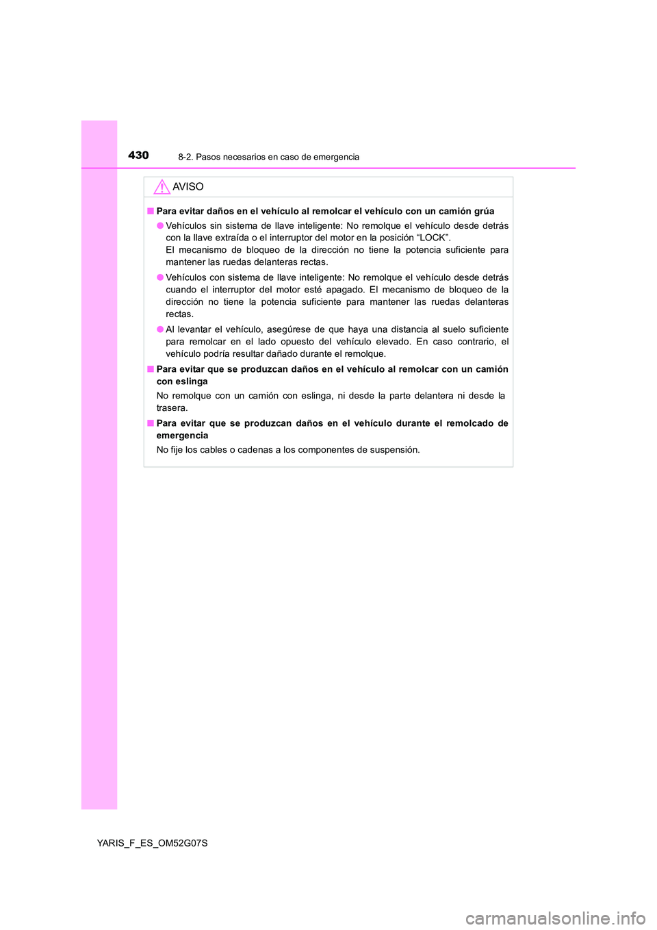 TOYOTA YARIS HATCHBACK 2015 Manual del propietario (in Spanish) 4308-2. Pasos necesarios en caso de emergencia
YARIS_F_ES_OM52G07S
AV I S O
■Para evitar daños en el vehículo al remolcar el vehículo con un camión grúa
● Vehículos sin sistema de llave int TOYOTA YARIS HATCHBACK 2015 Manual del propietario (in Spanish) 4308-2. Pasos necesarios en caso de emergencia
YARIS_F_ES_OM52G07S
AV I S O
■Para evitar daños en el vehículo al remolcar el vehículo con un camión grúa
● Vehículos sin sistema de llave int