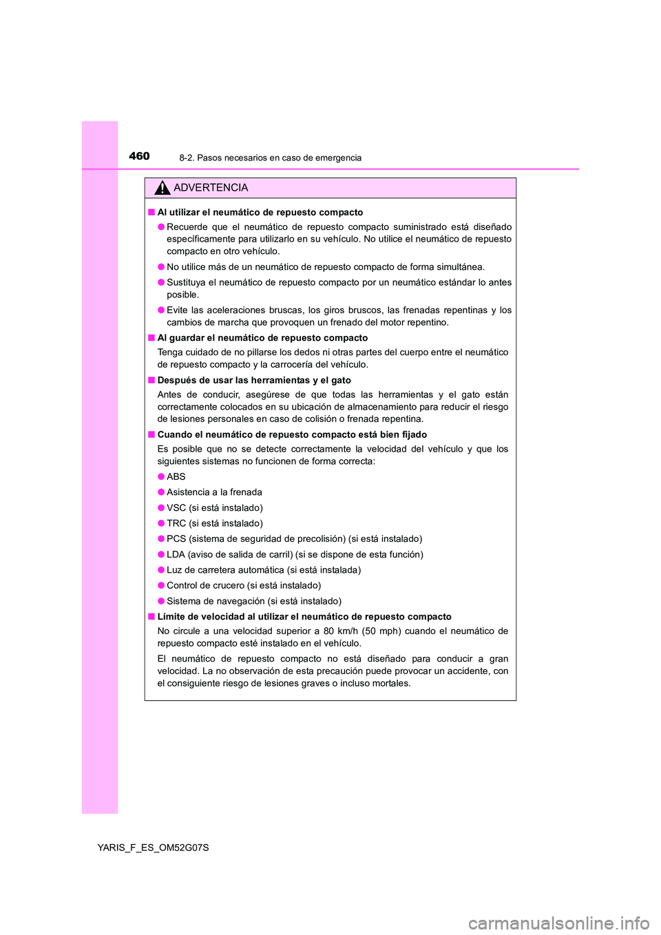 TOYOTA YARIS HATCHBACK 2015 Manual del propietario (in Spanish) 4608-2. Pasos necesarios en caso de emergencia
YARIS_F_ES_OM52G07S
ADVERTENCIA
■Al utilizar el neumático de repuesto compacto
● Recuerde que el neumático de repuesto compacto suministrado está TOYOTA YARIS HATCHBACK 2015 Manual del propietario (in Spanish) 4608-2. Pasos necesarios en caso de emergencia
YARIS_F_ES_OM52G07S
ADVERTENCIA
■Al utilizar el neumático de repuesto compacto
● Recuerde que el neumático de repuesto compacto suministrado está
