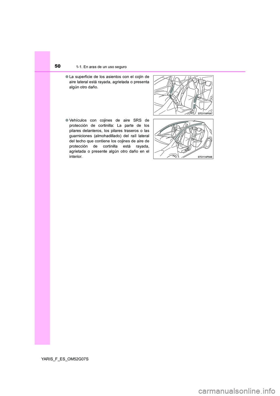 TOYOTA YARIS HATCHBACK 2015  Manual del propietario (in Spanish) 501-1. En aras de un uso seguro
YARIS_F_ES_OM52G07S 
● La superficie de los asientos con el cojín de 
aire lateral está rayada, agrietada o presenta
algún otro daño. 
● Vehículos con cojines 