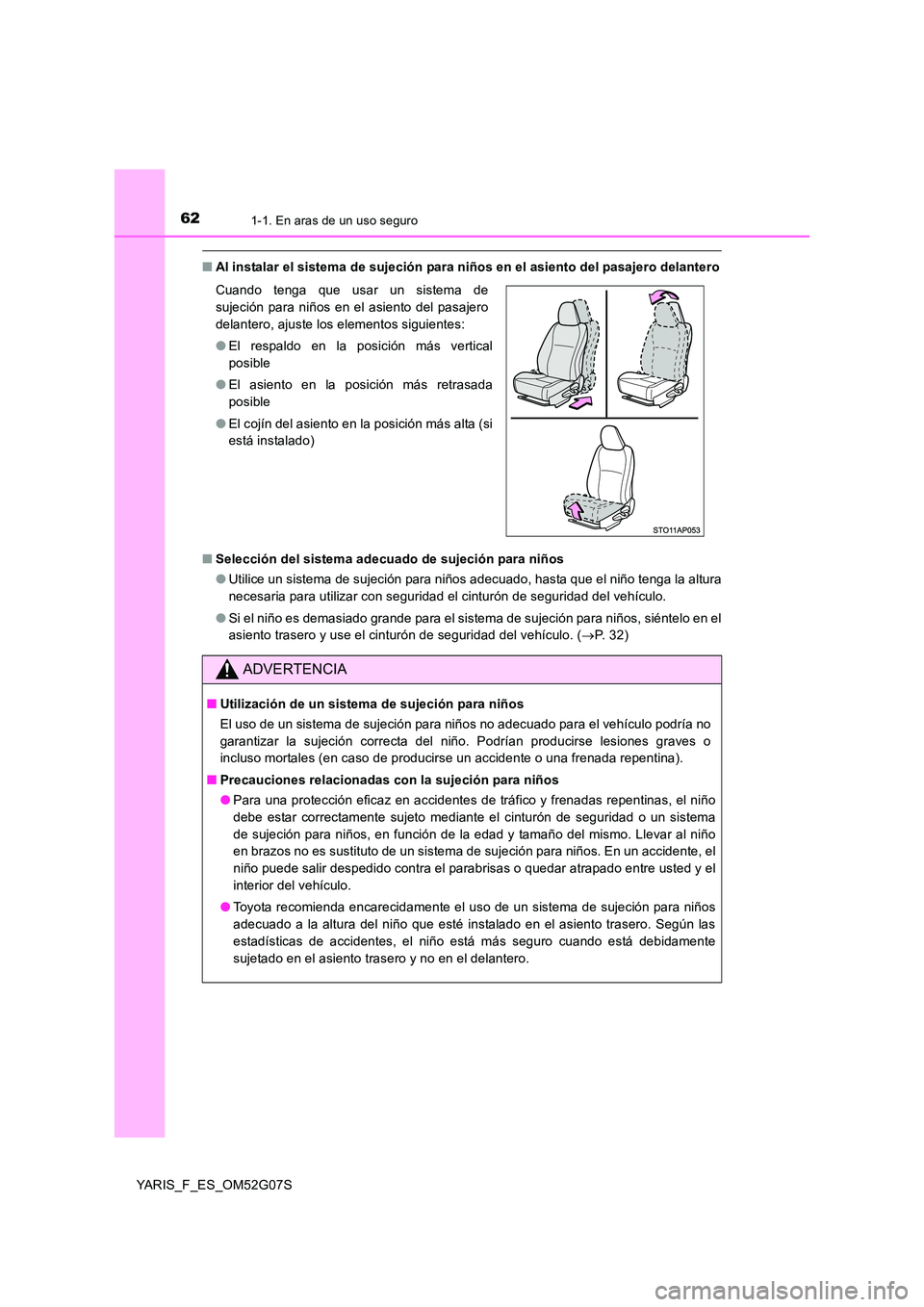 TOYOTA YARIS HATCHBACK 2015 Manual del propietario (in Spanish) 621-1. En aras de un uso seguro
YARIS_F_ES_OM52G07S
■Al instalar el sistema de sujeción para niños en el asiento del pasajero delantero
■ Selección del sistema adecuado de sujeción para niño TOYOTA YARIS HATCHBACK 2015 Manual del propietario (in Spanish) 621-1. En aras de un uso seguro
YARIS_F_ES_OM52G07S
■Al instalar el sistema de sujeción para niños en el asiento del pasajero delantero
■ Selección del sistema adecuado de sujeción para niño
