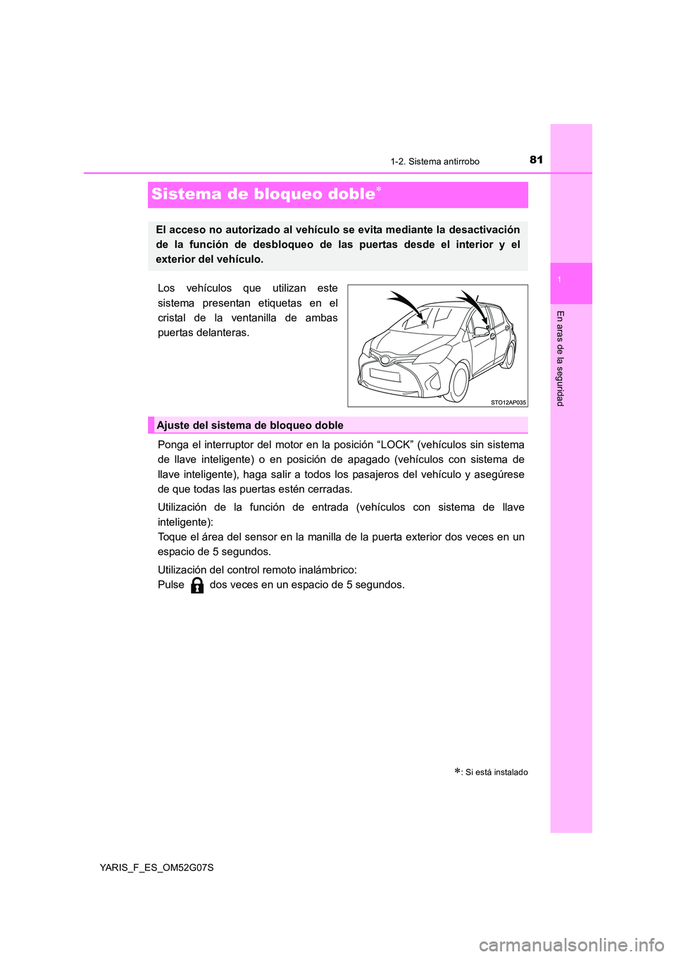 TOYOTA YARIS HATCHBACK 2015 Manual del propietario (in Spanish) 81
1
1-2. Sistema antirrobo
En aras de la seguridad
YARIS_F_ES_OM52G07S
Sistema de bloqueo doble
Los vehículos que utilizan este
sistema presentan etiquetas en el
cristal de la ventanilla de amb TOYOTA YARIS HATCHBACK 2015 Manual del propietario (in Spanish) 81
1
1-2. Sistema antirrobo
En aras de la seguridad
YARIS_F_ES_OM52G07S
Sistema de bloqueo doble
Los vehículos que utilizan este
sistema presentan etiquetas en el
cristal de la ventanilla de amb