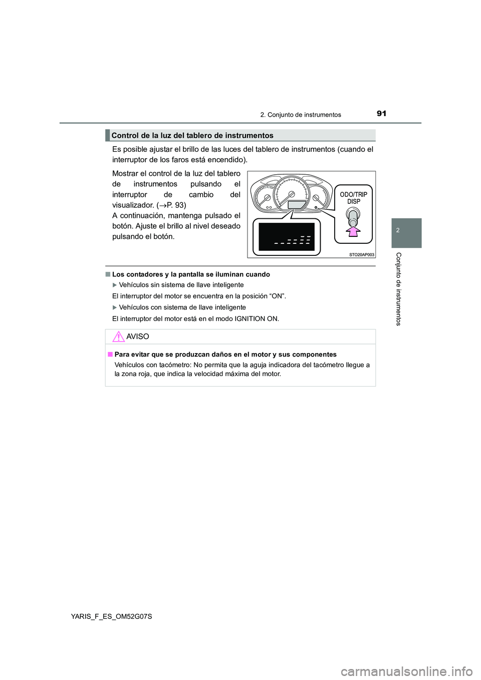 TOYOTA YARIS HATCHBACK 2015  Manual del propietario (in Spanish) 912. Conjunto de instrumentos
2
Conjunto de instrumentos
YARIS_F_ES_OM52G07S
Es posible ajustar el brillo de las luces del tablero de instrumentos (cuando el 
interruptor de los faros está encendido)