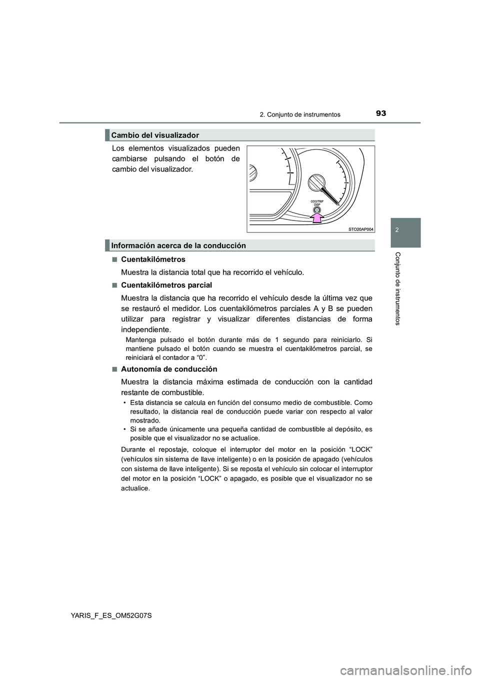 TOYOTA YARIS HATCHBACK 2015 Manual del propietario (in Spanish) 932. Conjunto de instrumentos
2
Conjunto de instrumentos
YARIS_F_ES_OM52G07S
.
Los elementos visualizados pueden
cambiarse pulsando el botón de
cambio del visualizador.
■Cuentakilómetros
Muestr TOYOTA YARIS HATCHBACK 2015 Manual del propietario (in Spanish) 932. Conjunto de instrumentos
2
Conjunto de instrumentos
YARIS_F_ES_OM52G07S
.
Los elementos visualizados pueden
cambiarse pulsando el botón de
cambio del visualizador.
■Cuentakilómetros
Muestr