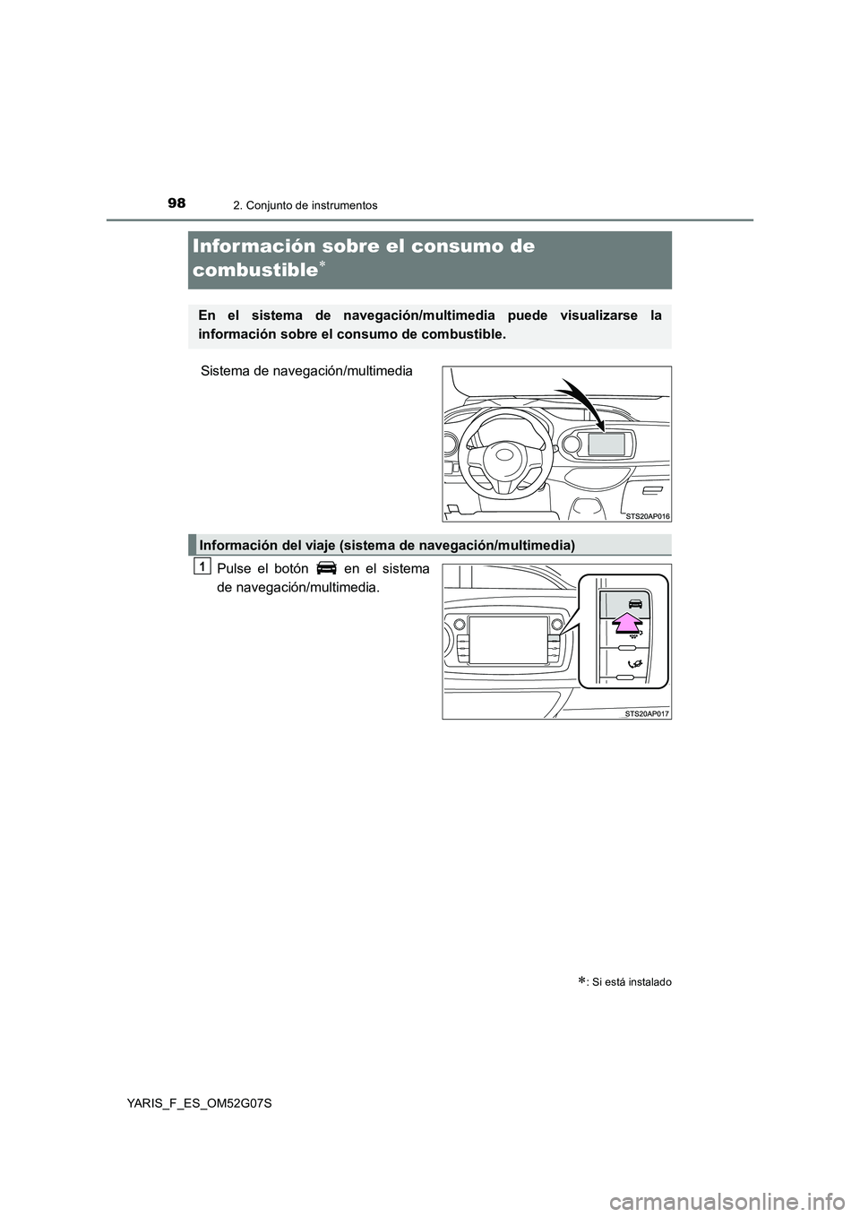 TOYOTA YARIS HATCHBACK 2015  Manual del propietario (in Spanish) 982. Conjunto de instrumentos
YARIS_F_ES_OM52G07S
Infor mación sobre el consumo de  
combustible
Sistema de navegación/multimedia 
Pulse el botón   en el sistema 
de navegación/multimedia.
: