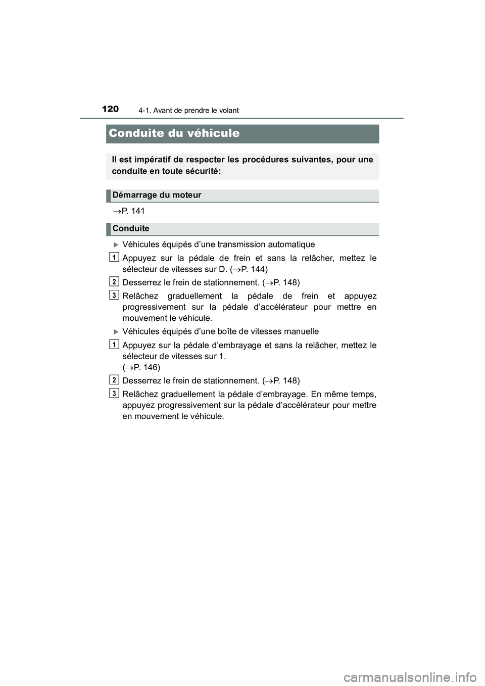 TOYOTA YARIS HATCHBACK 2015  Manuel du propriétaire (in French) 1204-1. Avant de prendre le volant
YARIS_F_D_52D51D
Conduite du véhicule
→P.  1 4 1
�XVéhicules équipés d’une transmission automatique
Appuyez sur la pédale de frein et sans la relâcher, met