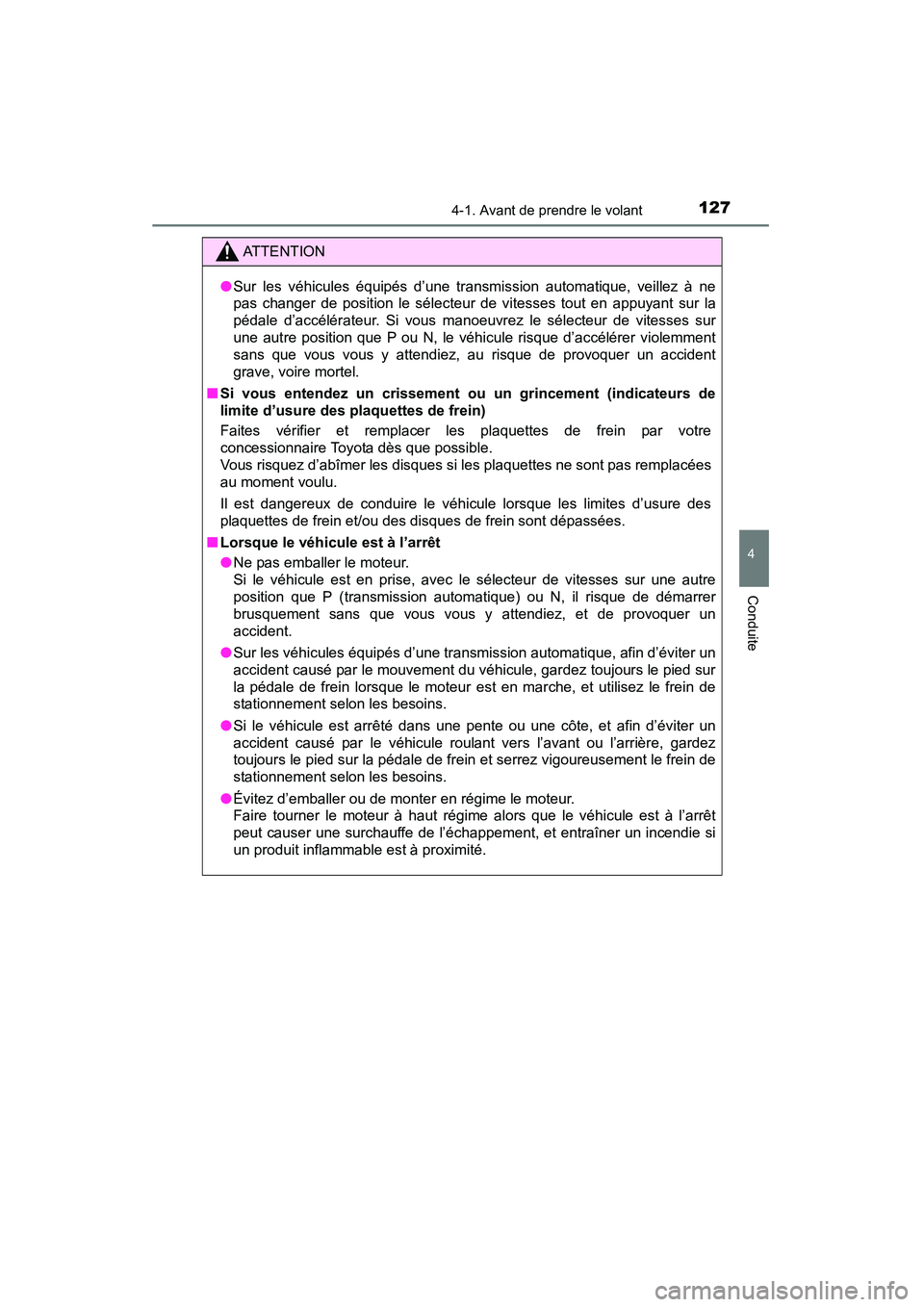 TOYOTA YARIS HATCHBACK 2015  Manuel du propriétaire (in French) 1274-1. Avant de prendre le volant
4
Conduite
YARIS_F_D_52D51D
ATTENTION
● Sur les véhicules équipés d’une transmission automatique, veillez à ne
pas changer de position le sélecteur de vites