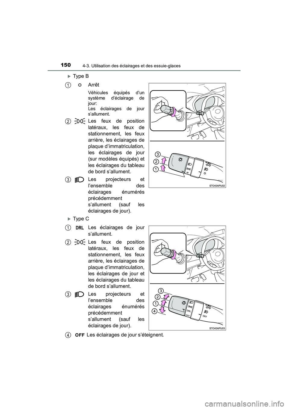 TOYOTA YARIS HATCHBACK 2015  Manuel du propriétaire (in French) 1504-3. Utilisation des éclairages et des essuie-glaces
YARIS_F_D_52D51D
�XType BArrêt
Véhicules équipés d’un
système d’éclairage de
jour: 
Les éclairages de jour
s’allument.
Les feux de