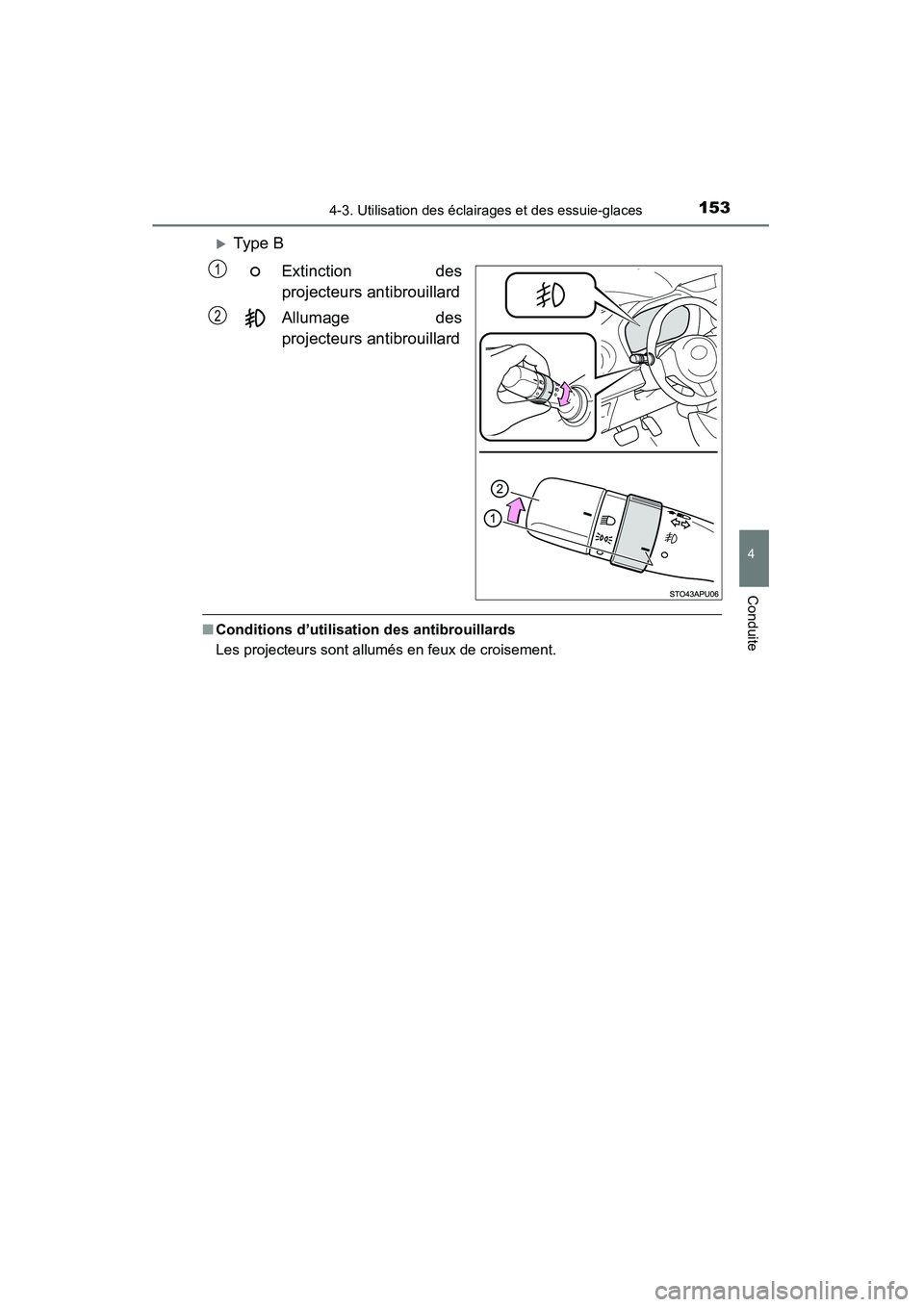 TOYOTA YARIS HATCHBACK 2015  Manuel du propriétaire (in French) 1534-3. Utilisation des éclairages et des essuie-glaces
4
Conduite
YARIS_F_D_52D51D
�XType BExtinction des
projecteurs antibrouillard
Allumage des
projecteurs antibrouillard
■Conditions d’utilisa