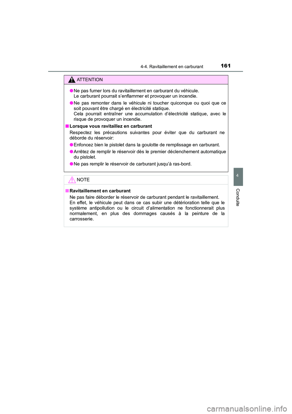 TOYOTA YARIS HATCHBACK 2015  Manuel du propriétaire (in French) 1614-4. Ravitaillement en carburant
4
Conduite
YARIS_F_D_52D51D
ATTENTION
● Ne pas fumer lors du ravitaillement en carburant du véhicule.
Le carburant pourrait s’enflammer et provoquer un incendi