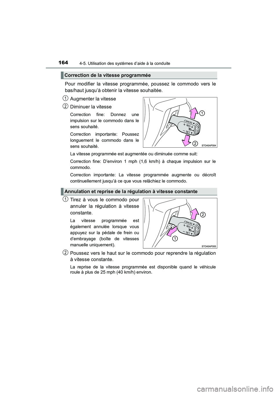 TOYOTA YARIS HATCHBACK 2015  Manuel du propriétaire (in French) 1644-5. Utilisation des systèmes d’aide à la conduite
YARIS_F_D_52D51D
Pour modifier la vitesse programmée, poussez le commodo vers le
bas/haut jusqu’à obtenir la vitesse souhaitée.Augmenter 