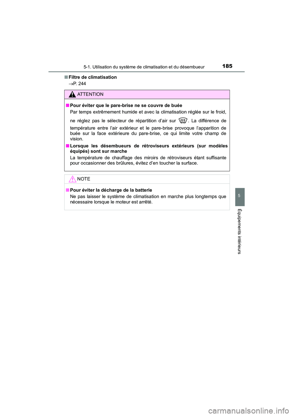 TOYOTA YARIS HATCHBACK 2015  Manuel du propriétaire (in French) 1855-1. Utilisation du système de climatisation et du désembueur
5
Équipements intérieurs
YARIS_F_D_52D51D■
Filtre de climatisation
→ P. 244
ATTENTION
■ Pour éviter que le pare-brise ne se 