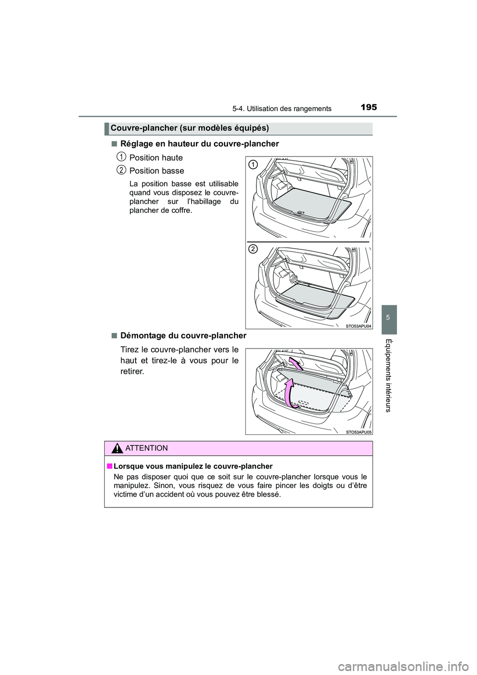 TOYOTA YARIS HATCHBACK 2015  Manuel du propriétaire (in French) 1955-4. Utilisation des rangements
5
Équipements intérieurs
YARIS_F_D_52D51D■
Réglage en hauteur du couvre-plancher
Position haute
Position basse
La position basse est utilisable
quand vous dispo